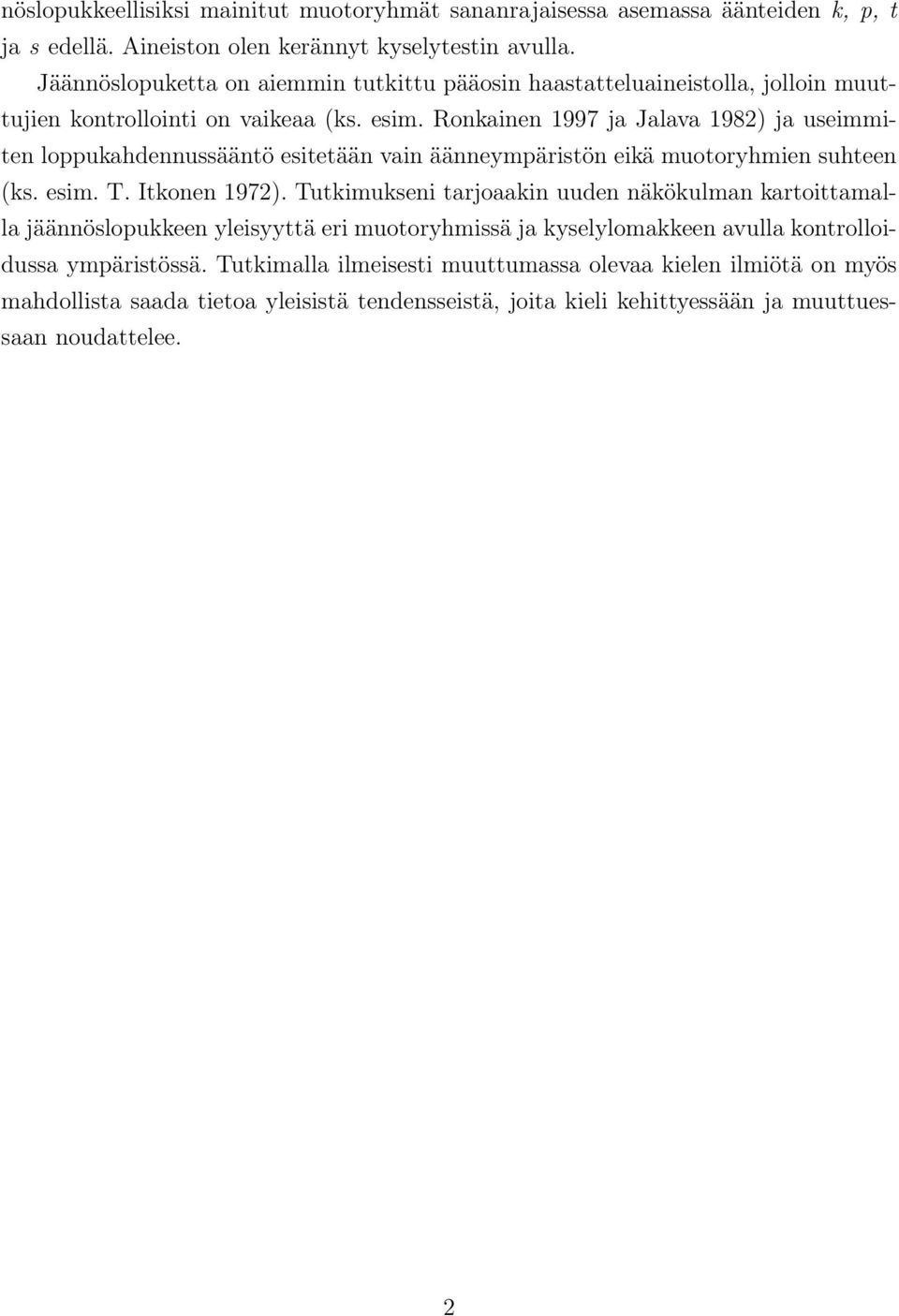 Ronkainen 1997 ja Jalava 1982) ja useimmiten loppukahdennussääntö esitetään vain äänneympäristön eikä muotoryhmien suhteen (ks. esim. T. Itkonen 1972).