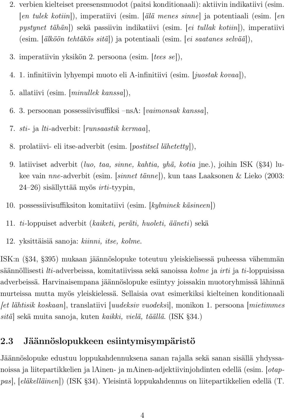 persoona (esim. [tees se]), 4. 1. infinitiivin lyhyempi muoto eli A-infinitiivi (esim. [juostak kovaa]), 5. allatiivi (esim. [minullek kanssa]), 6. 3.