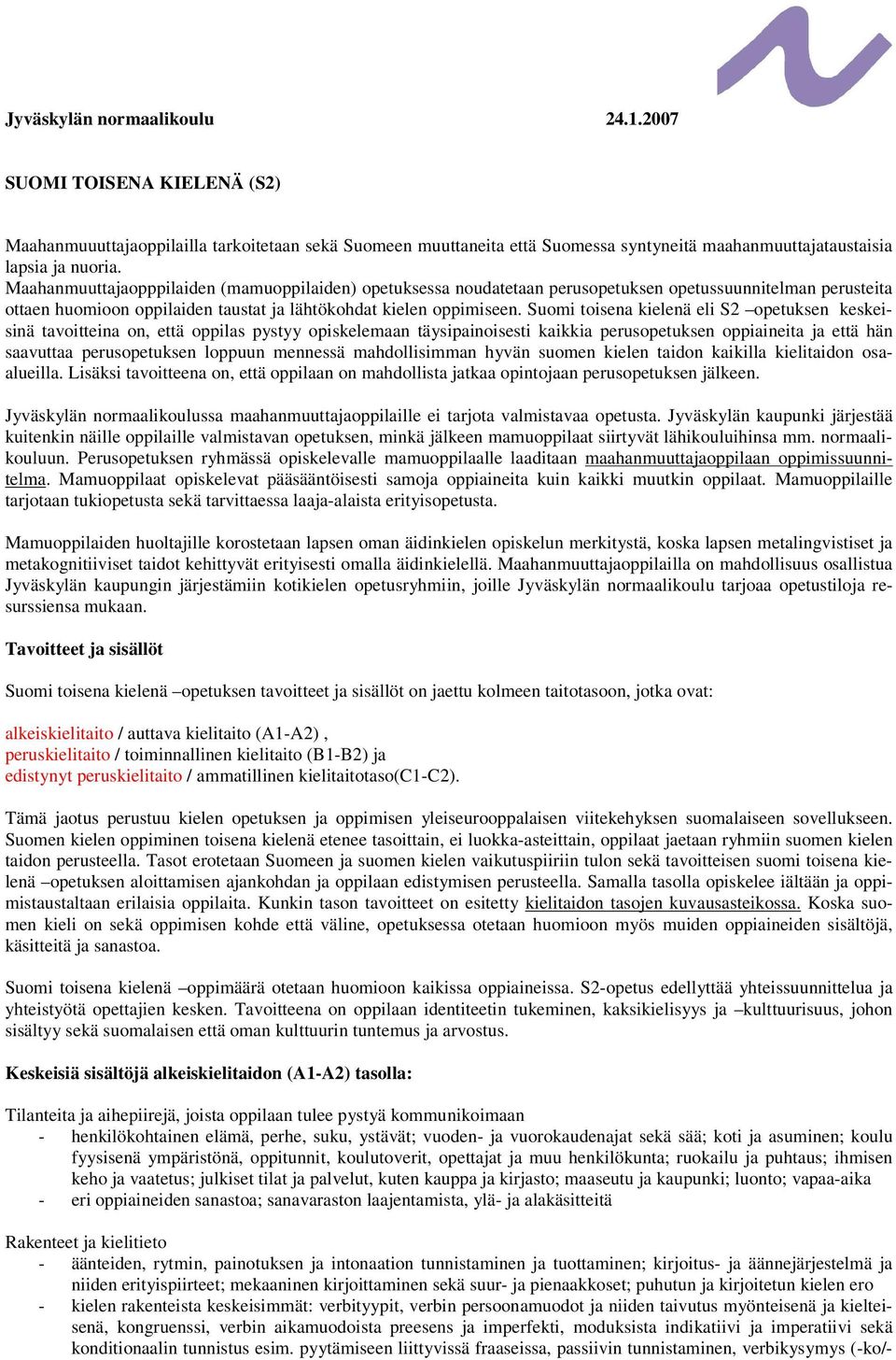 Suomi toisena kielenä eli S2 opetuksen keskeisinä tavoitteina on, että oppilas pystyy opiskelemaan täysipainoisesti kaikkia perusopetuksen oppiaineita ja että hän saavuttaa perusopetuksen loppuun