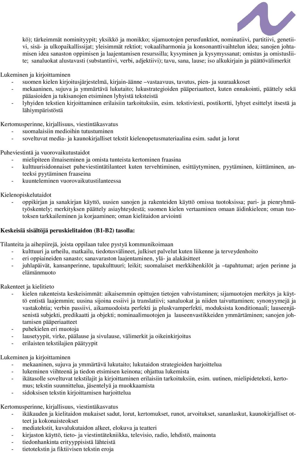 adjektiivi); tavu, sana, lause; iso alkukirjain ja päättövälimerkit Lukeminen ja kirjoittaminen - suomen kielen kirjoitusjärjestelmä, kirjain-äänne vastaavuus, tavutus, pien- ja suuraakkoset -