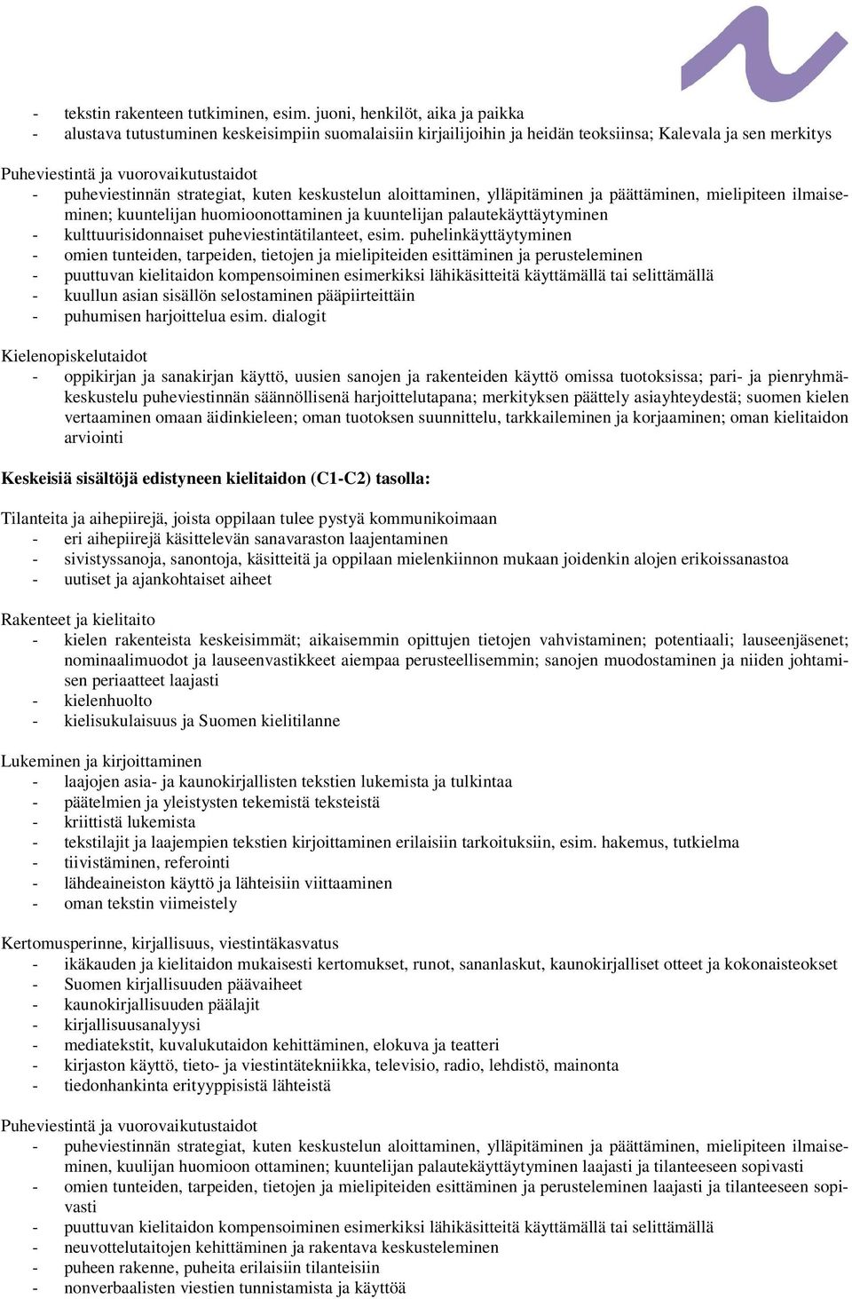 strategiat, kuten keskustelun aloittaminen, ylläpitäminen ja päättäminen, mielipiteen ilmaiseminen; kuuntelijan huomioonottaminen ja kuuntelijan palautekäyttäytyminen - kulttuurisidonnaiset