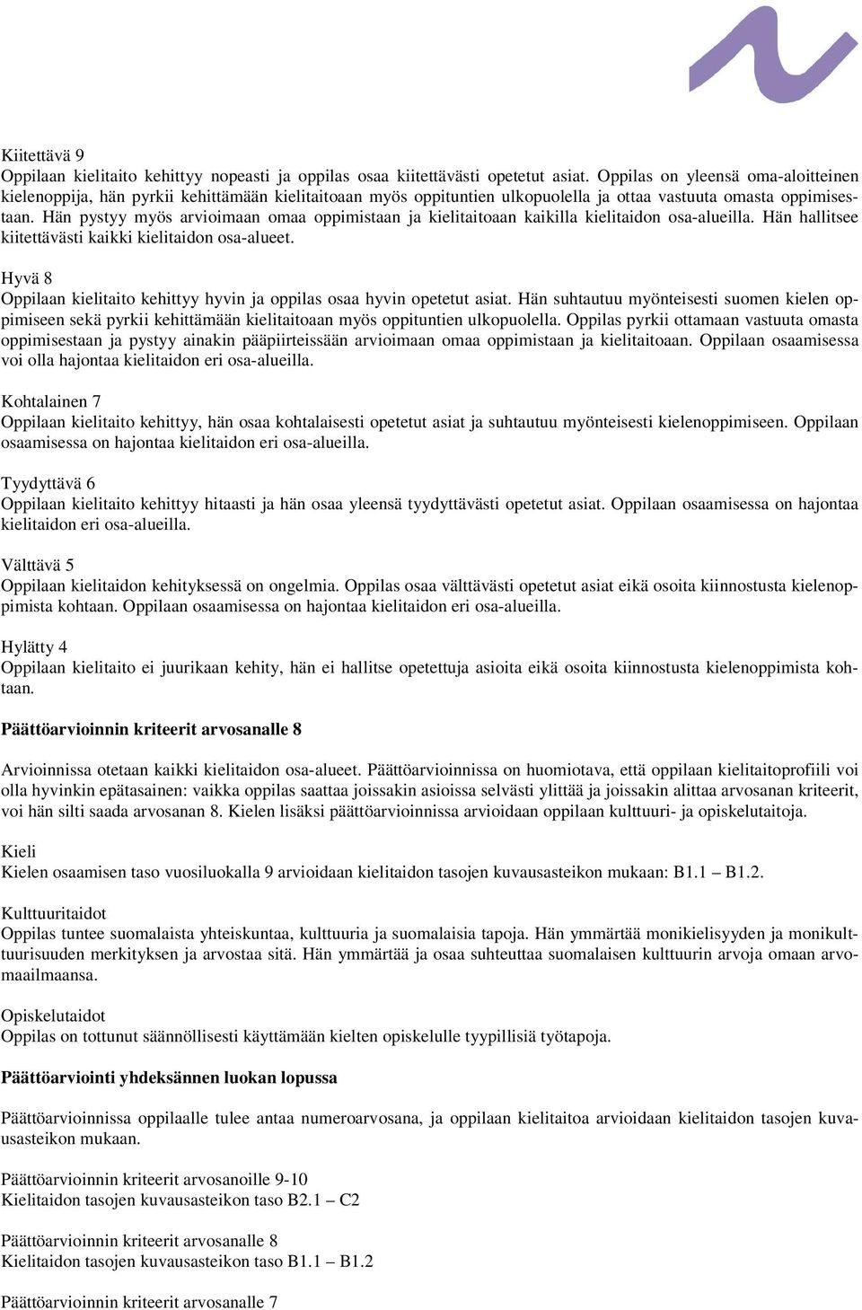 Hän pystyy myös arvioimaan omaa oppimistaan ja kielitaitoaan kaikilla kielitaidon osa-alueilla. Hän hallitsee kiitettävästi kaikki kielitaidon osa-alueet.