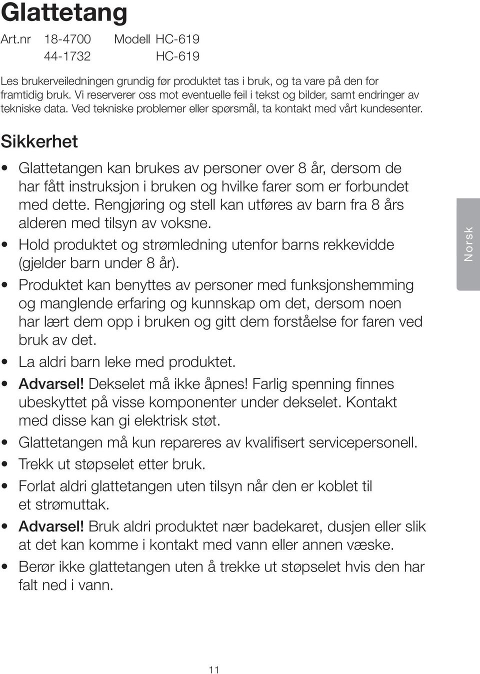 Sikkerhet Glattetangen kan brukes av personer over 8 år, dersom de har fått instruksjon i bruken og hvilke farer som er forbundet med dette.