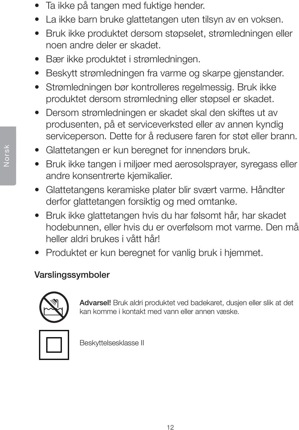 Bruk ikke produktet dersom strømledning eller støpsel er skadet. Dersom strømledningen er skadet skal den skiftes ut av produsenten, på et serviceverksted eller av annen kyndig serviceperson.