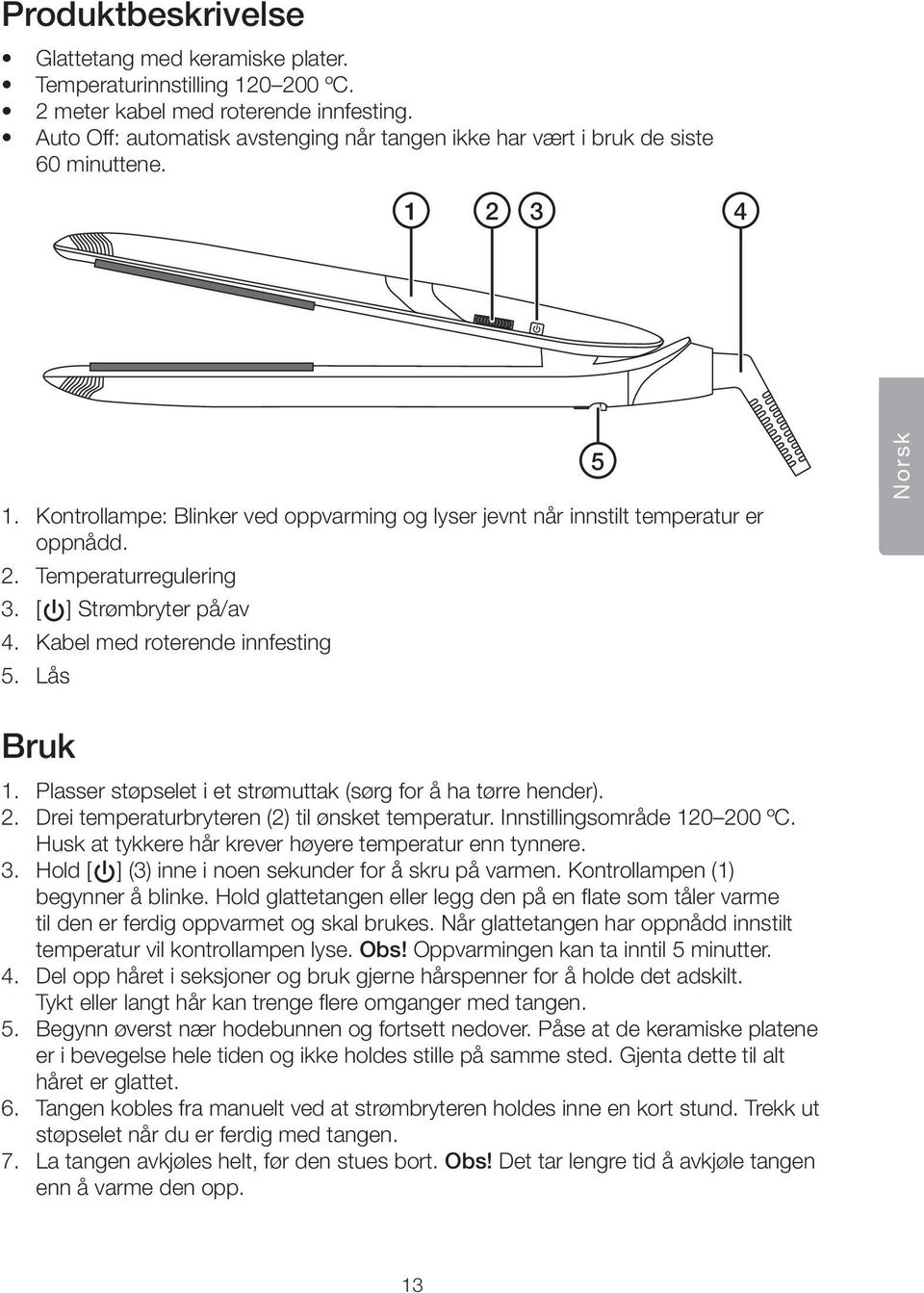 [ ] Strømbryter på/av 4. Kabel med roterende innfesting 5. Lås 5 Norsk Bruk 1. Plasser støpselet i et strømuttak (sørg for å ha tørre hender). 2. Drei temperaturbryteren (2) til ønsket temperatur.