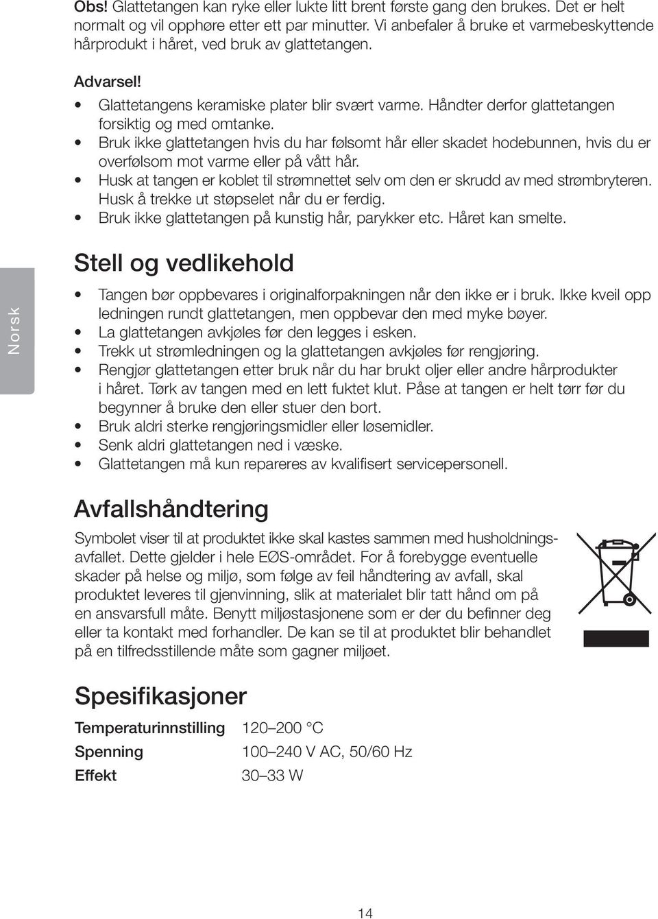 Bruk ikke glattetangen hvis du har følsomt hår eller skadet hodebunnen, hvis du er overfølsom mot varme eller på vått hår.