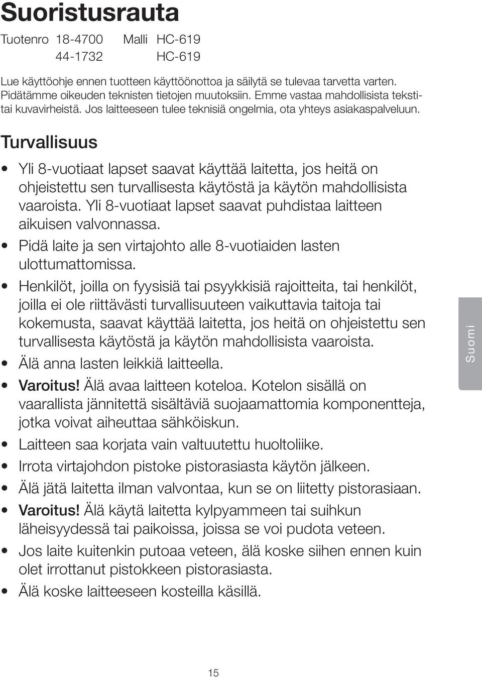 Turvallisuus Yli 8-vuotiaat lapset saavat käyttää laitetta, jos heitä on ohjeistettu sen turvallisesta käytöstä ja käytön mahdollisista vaaroista.