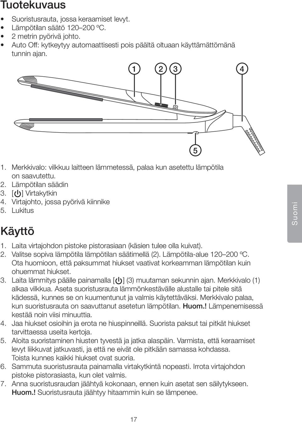 Laita virtajohdon pistoke pistorasiaan (käsien tulee olla kuivat). 2. Valitse sopiva lämpötila lämpötilan säätimellä (2). Lämpötila-alue 120 200 ºC.