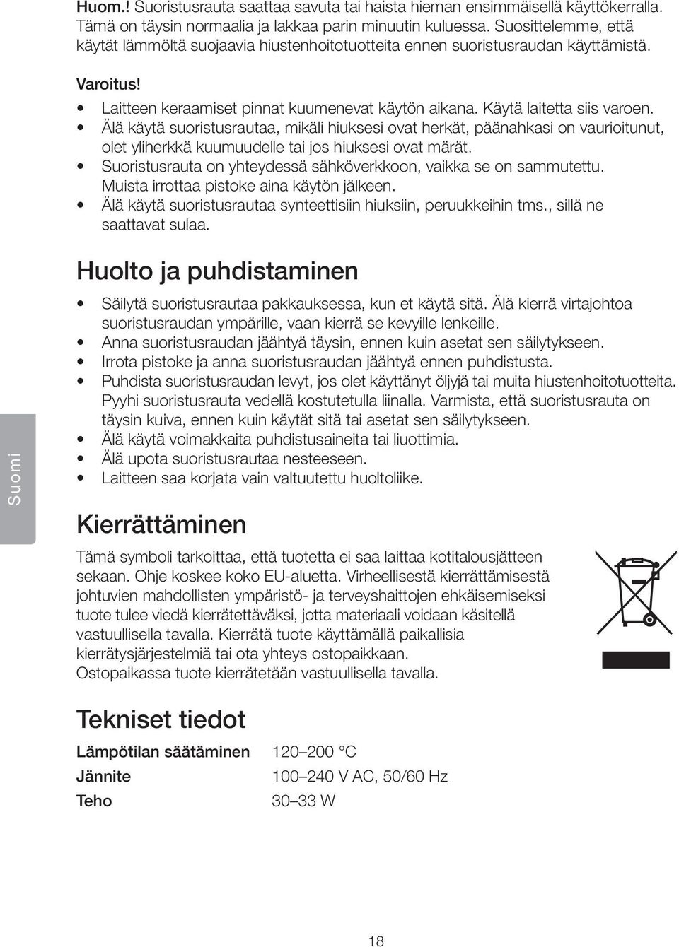 Älä käytä suoristusrautaa, mikäli hiuksesi ovat herkät, päänahkasi on vaurioitunut, olet yliherkkä kuumuudelle tai jos hiuksesi ovat märät.