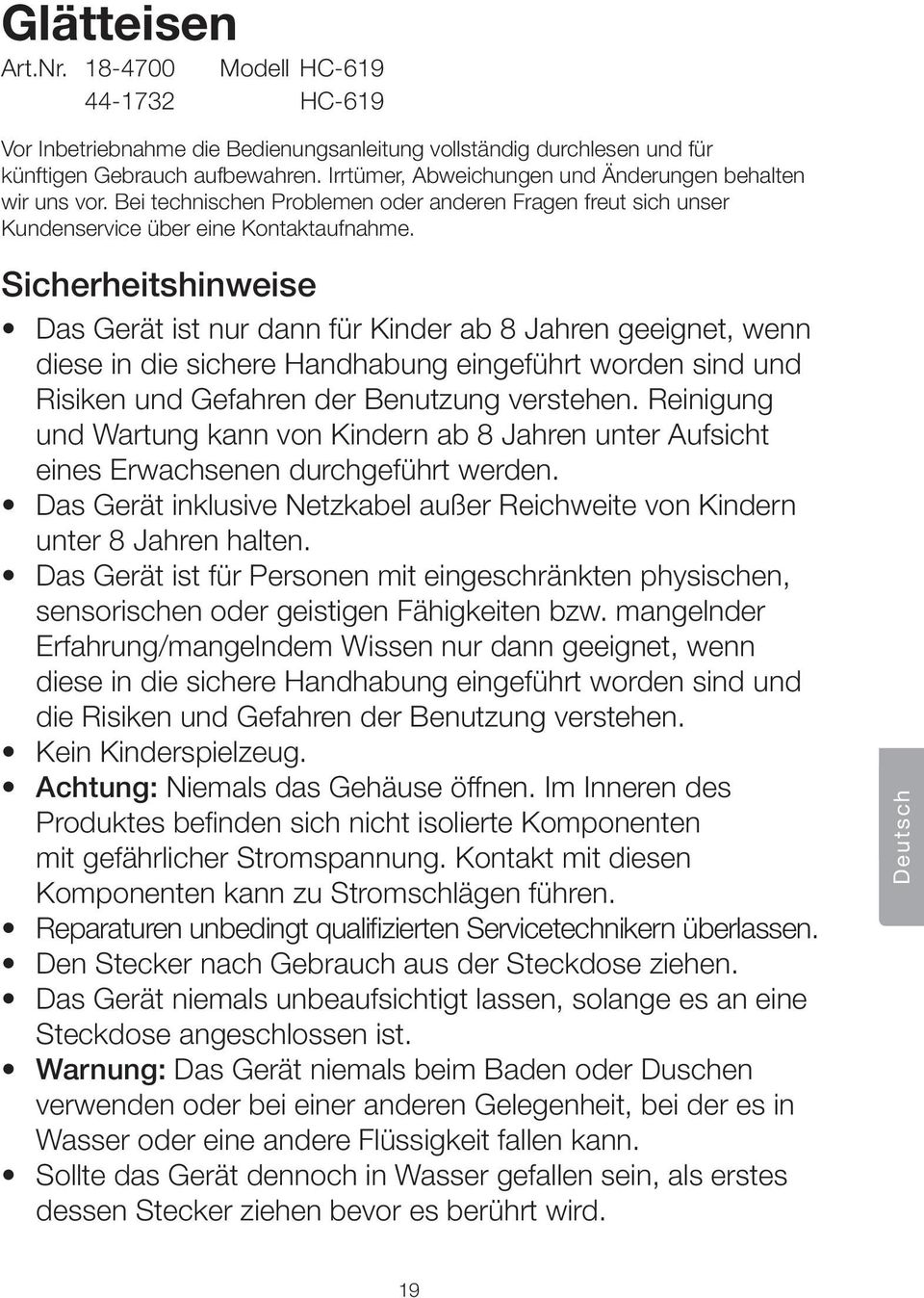 Sicherheitshinweise Das Gerät ist nur dann für Kinder ab 8 Jahren geeignet, wenn diese in die sichere Handhabung eingeführt worden sind und Risiken und Gefahren der Benutzung verstehen.