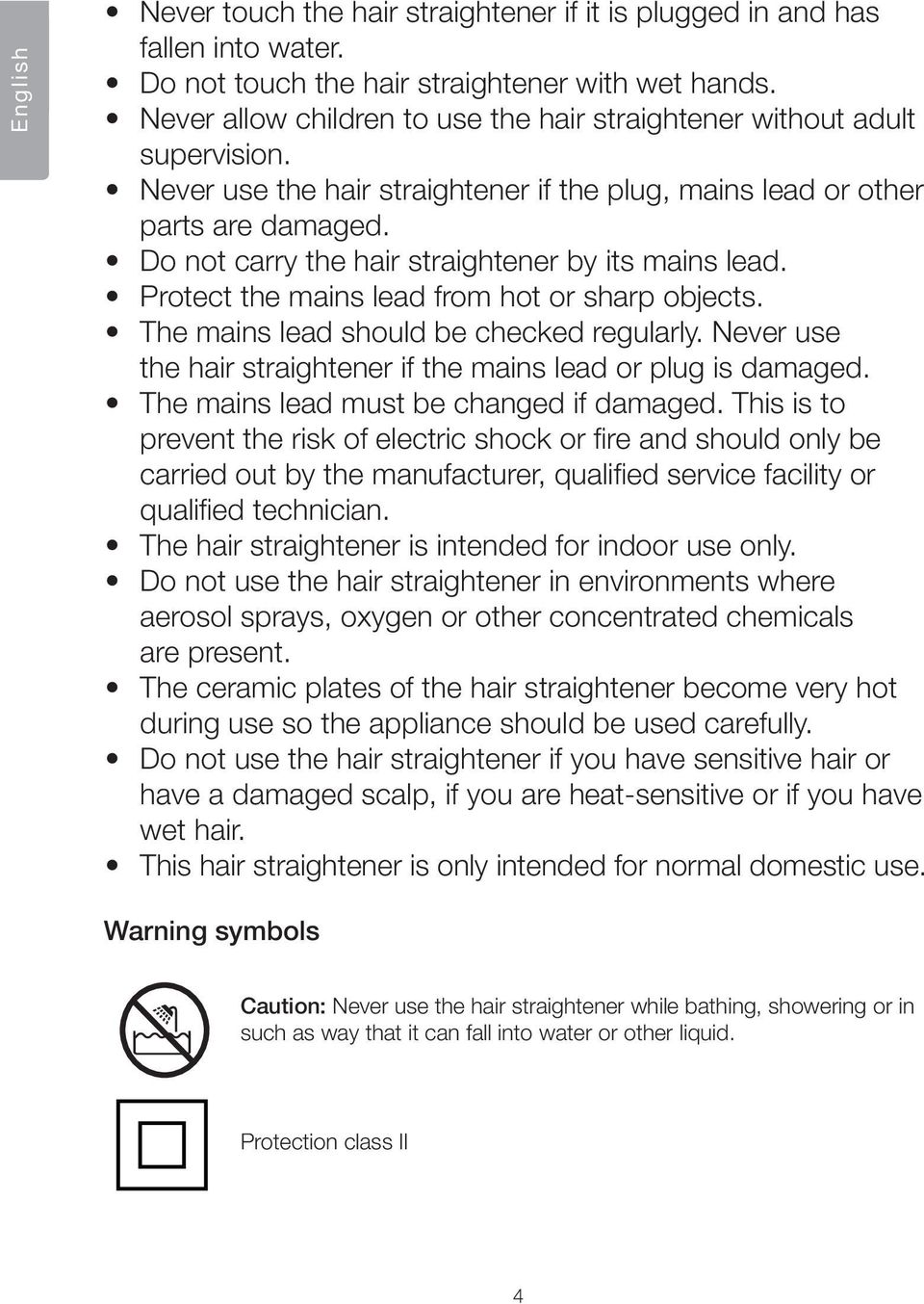 Do not carry the hair straightener by its mains lead. Protect the mains lead from hot or sharp objects. The mains lead should be checked regularly.