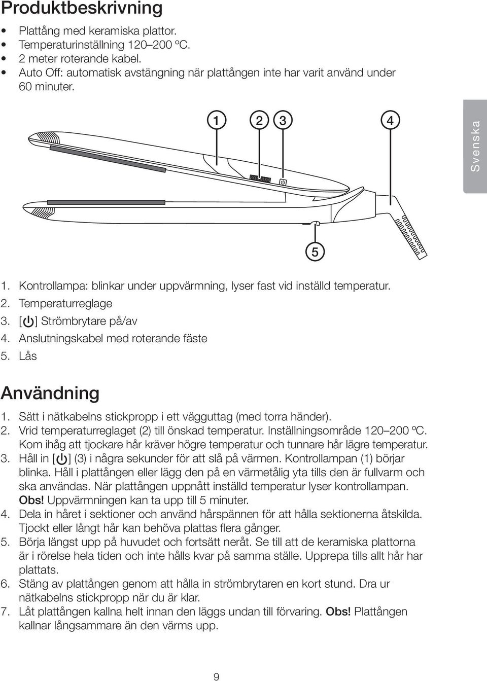Lås Användning 1. Sätt i nätkabelns stickpropp i ett vägguttag (med torra händer). 2. Vrid temperaturreglaget (2) till önskad temperatur. Inställningsområde 120 200 ºC.