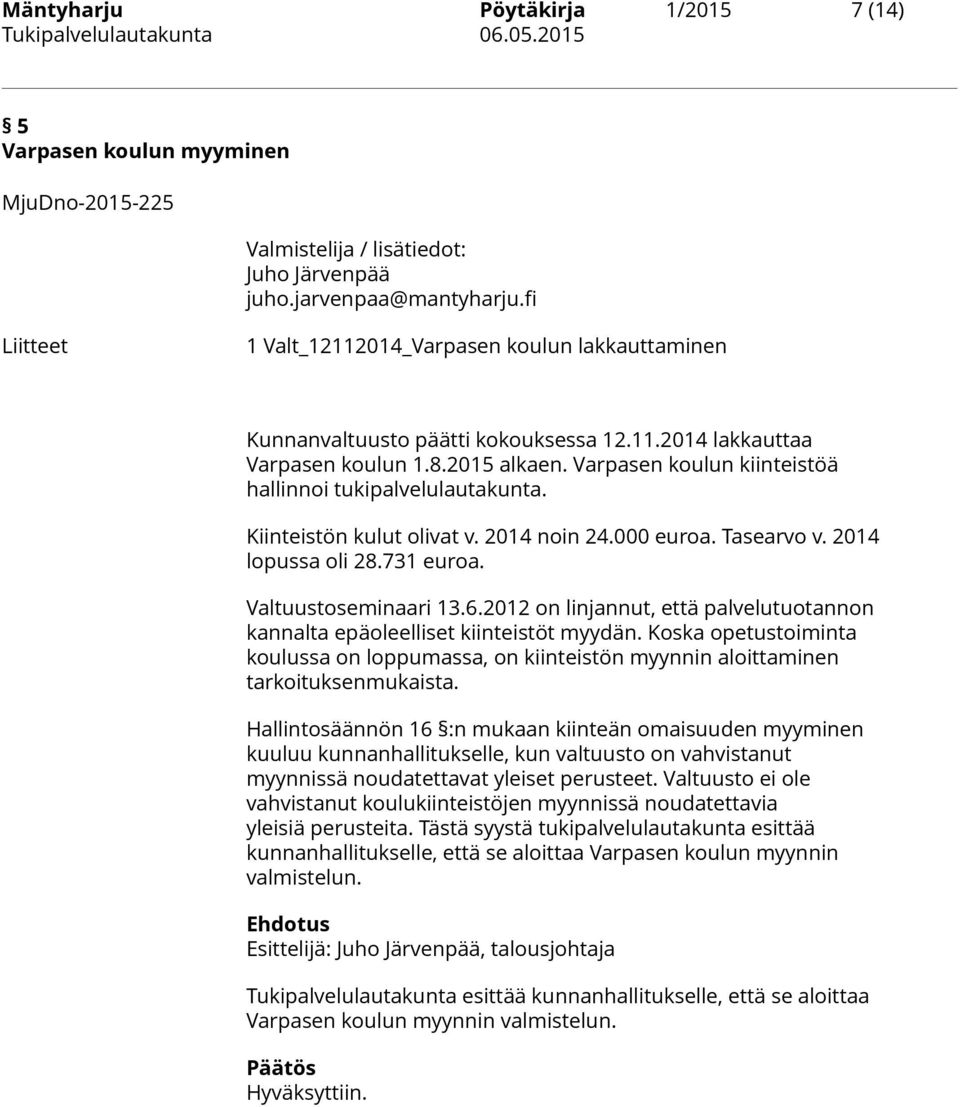 Varpasen koulun kiinteistöä hallinnoi tukipalvelulautakunta. Kiinteistön kulut olivat v. 2014 noin 24.000 euroa. Tasearvo v. 2014 lopussa oli 28.731 euroa. Valtuustoseminaari 13.6.