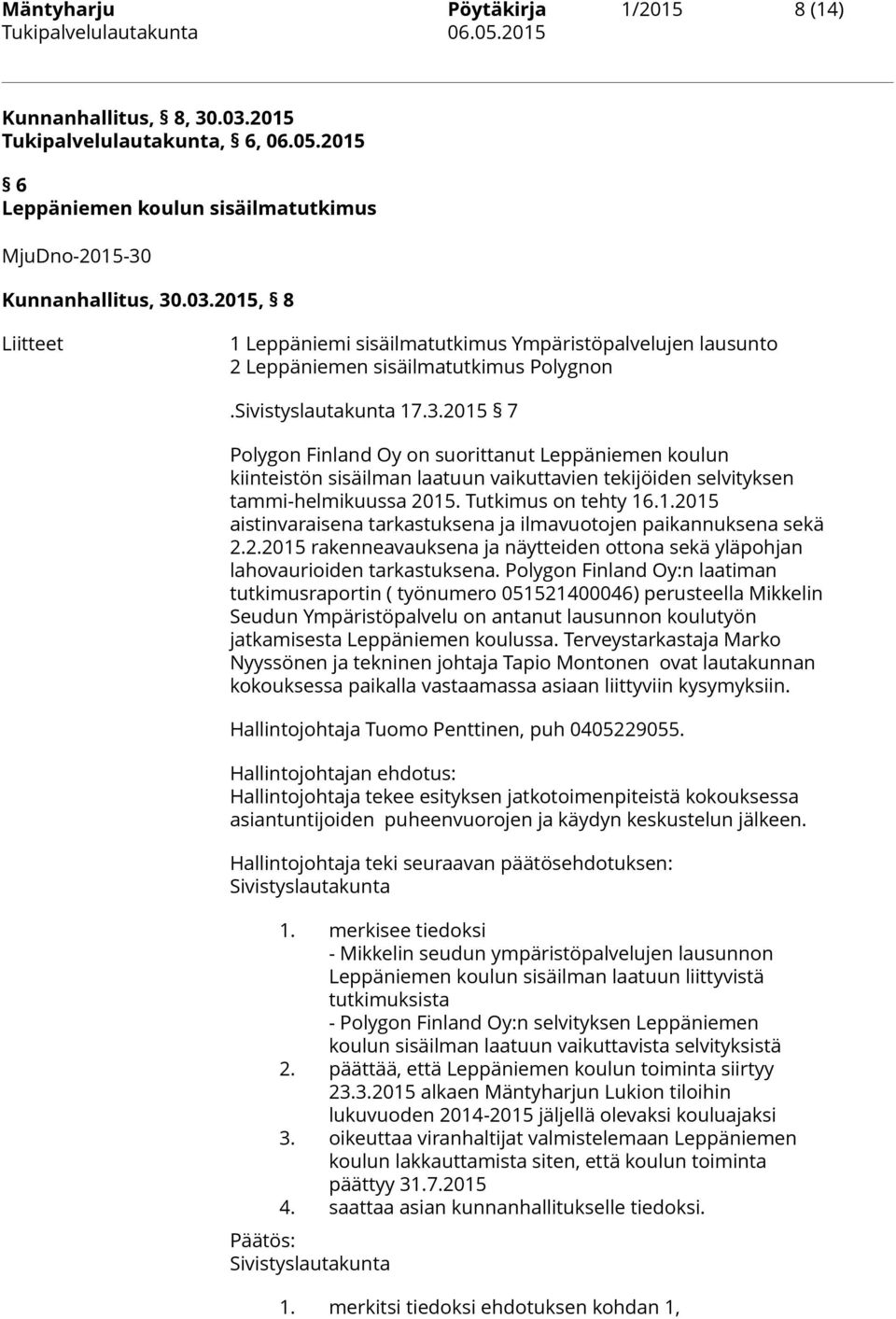 2.2015 rakenneavauksena ja näytteiden ottona sekä yläpohjan lahovaurioiden tarkastuksena.