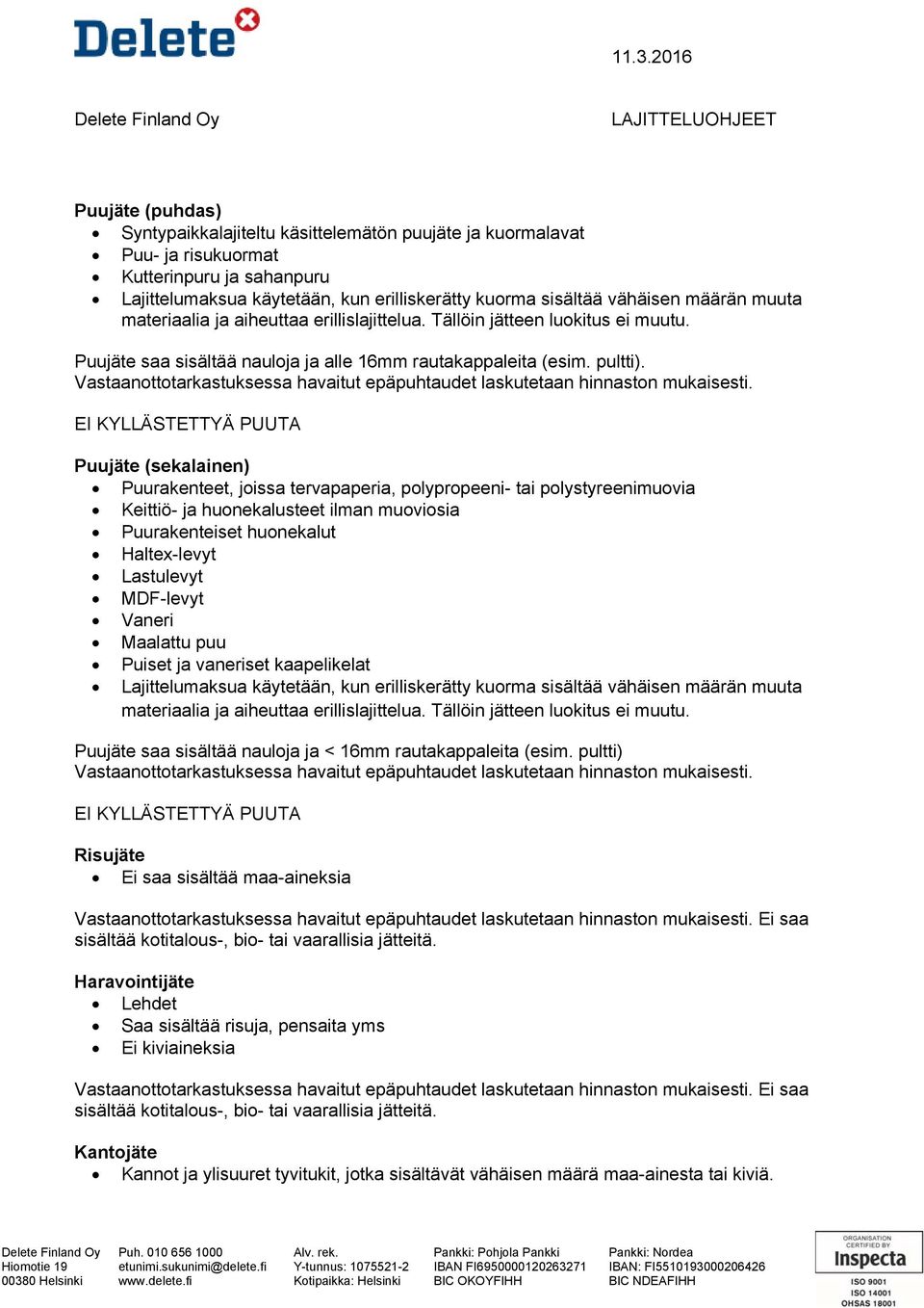 Vastaanottotarkastuksessa havaitut EI KYLLÄSTETTYÄ PUUTA Puujäte (sekalainen) Puurakenteet, joissa tervapaperia, polypropeeni- tai polystyreenimuovia Keittiö- ja huonekalusteet ilman muoviosia