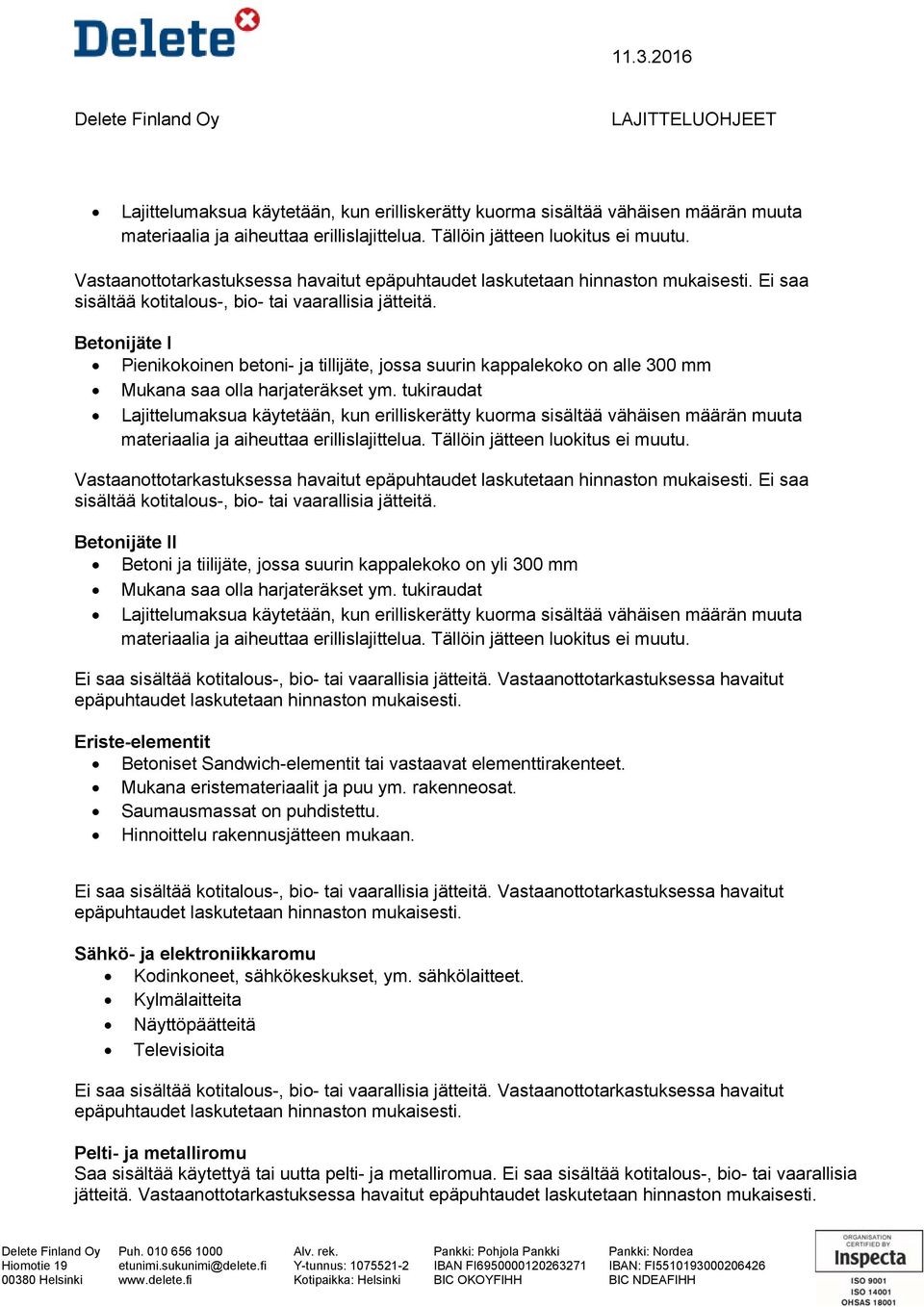 tukiraudat Lajittelumaksua käytetään, kun erilliskerätty kuorma sisältää vähäisen määrän muuta Vastaanottotarkastuksessa havaitut Ei saa Betonijäte II Betoni ja tiilijäte, jossa suurin kappalekoko on