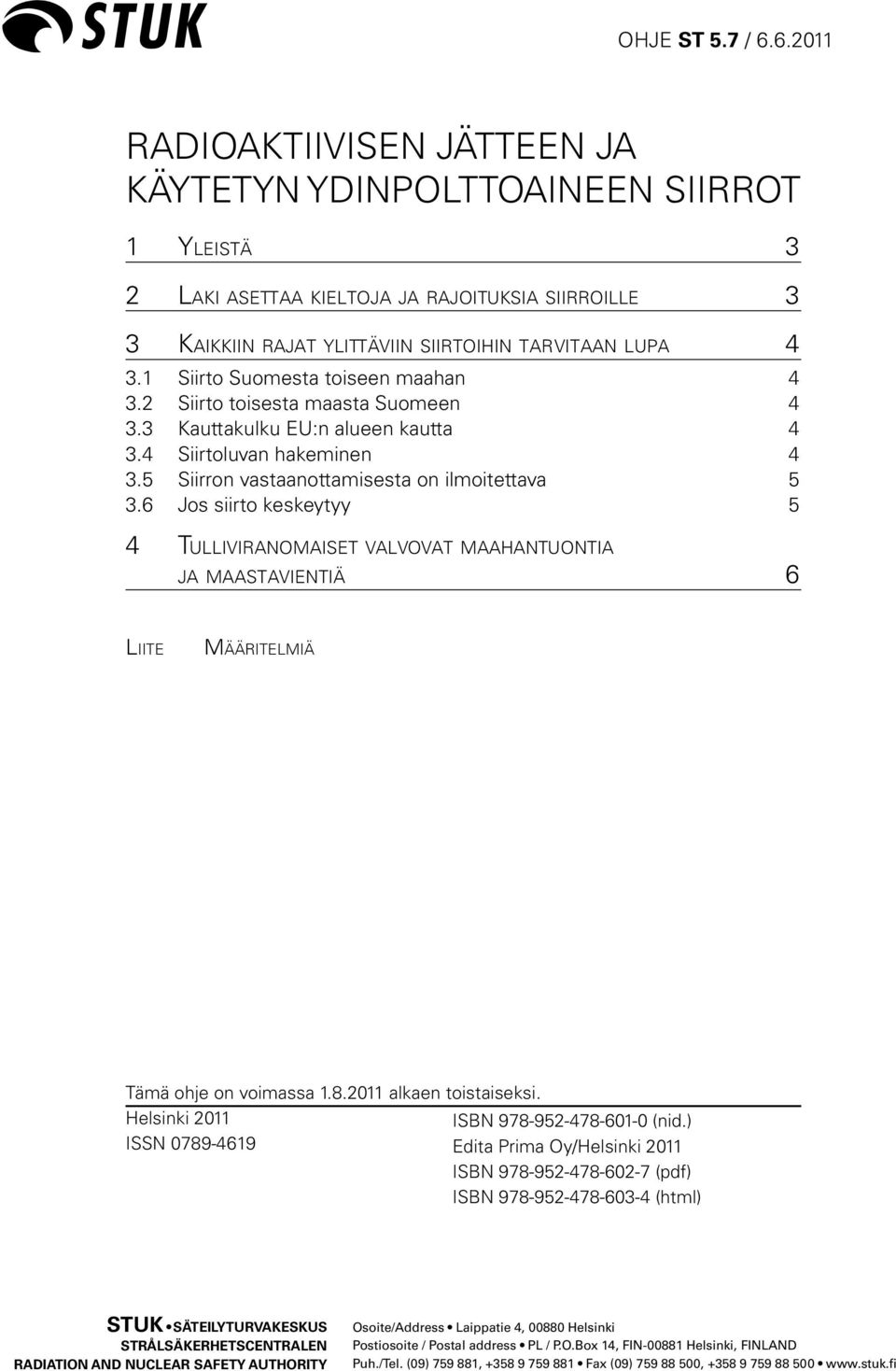 1 Siirto Suomesta toiseen maahan 4 3.2 Siirto toisesta maasta Suomeen 4 3.3 Kauttakulku EU:n alueen kautta 4 3.4 Siirtoluvan hakeminen 4 3.5 Siirron vastaanottamisesta on ilmoitettava 5 3.