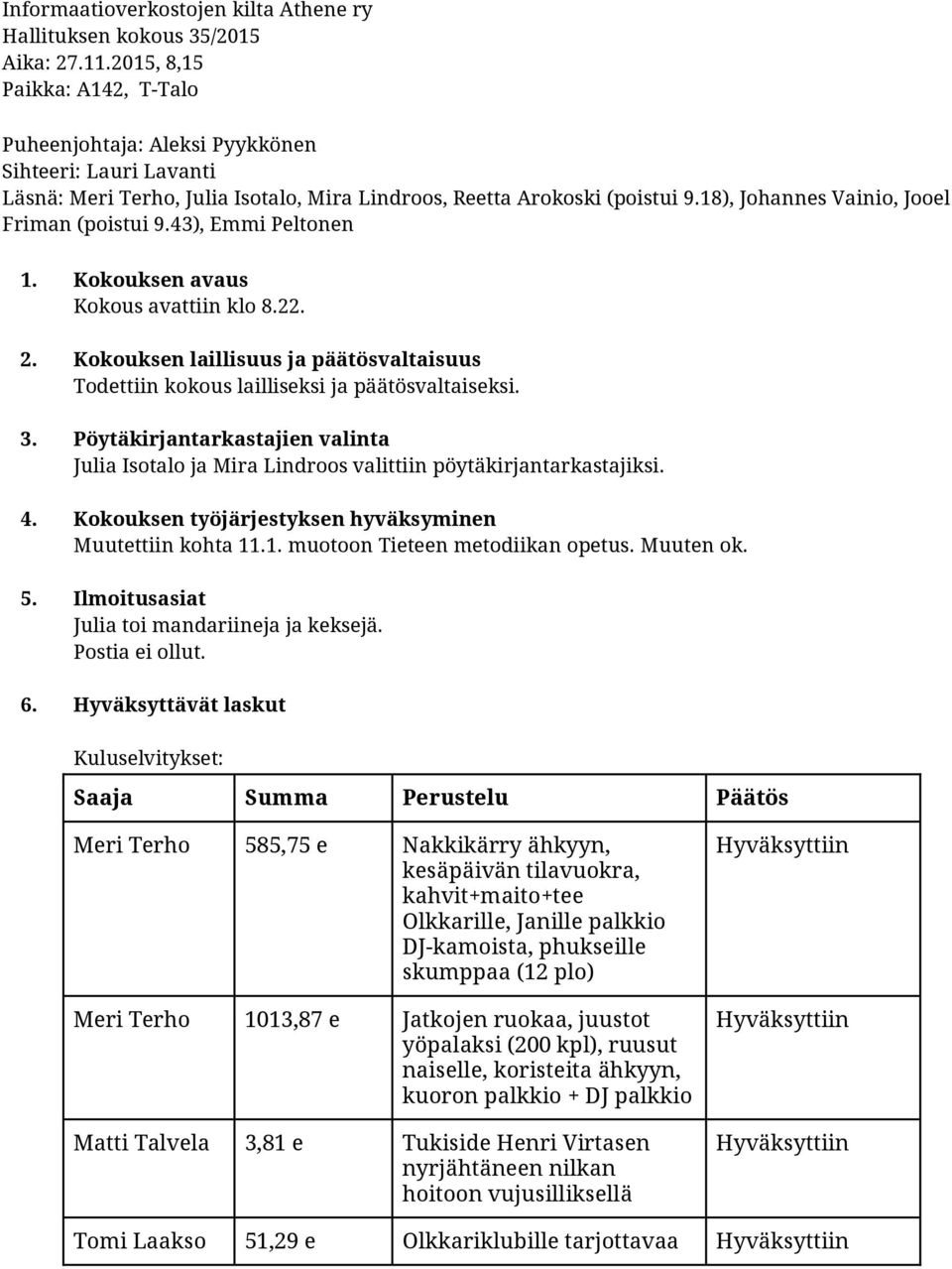 18), Johannes Vainio, Jooel Friman (poistui 9.43), Emmi Peltonen 1. Kokouksen avaus Kokous avattiin klo 8.22. 2.