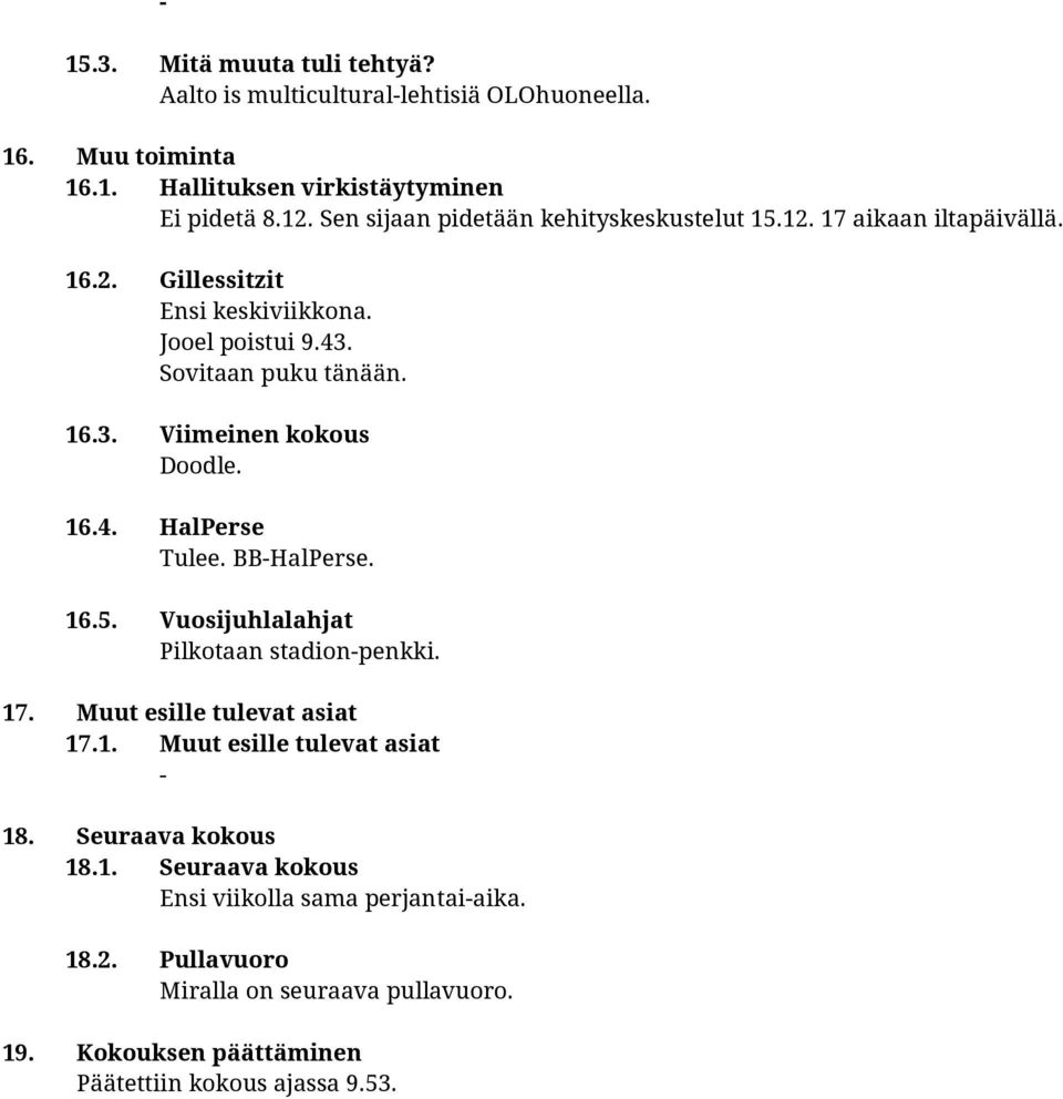 16.4. HalPerse Tulee. BBHalPerse. 16.5. Vuosijuhlalahjat Pilkotaan stadionpenkki. 17. Muut esille tulevat asiat 17.1. Muut esille tulevat asiat 18.