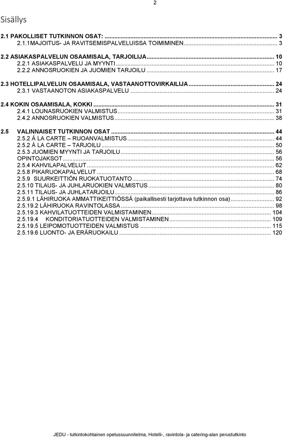 .. 38 2.5 VALINNAISET TUTKINNON OSAT... 44 2.5.2 Á LA CARTE RUOANVALMISTUS... 44 2.5.2 Á LA CARTE TARJOILU... 50 2.5.3 JUOMIEN MYYNTI JA TARJOILU... 56 OPINTOJAKSOT... 56 2.5.4 KAHVILAPALVELUT... 62 2.