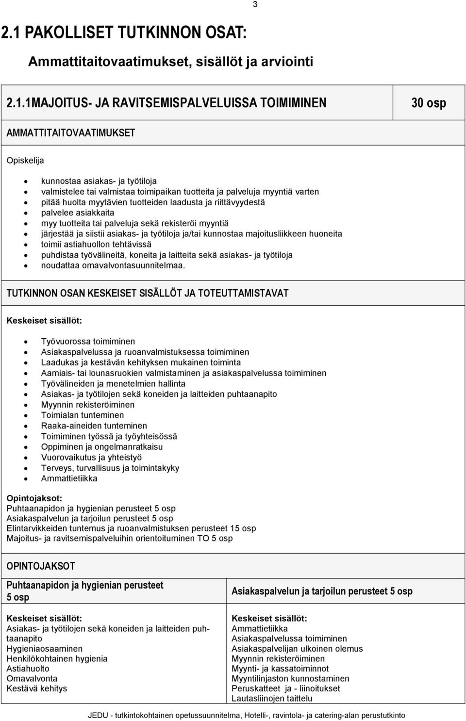 1MAJOITUS- JA RAVITSEMISPALVELUISSA TOIMIMINEN 30 osp AMMATTITAITOVAATIMUKSET kunnostaa asiakas- ja työtiloja valmistelee tai valmistaa toimipaikan tuotteita ja palveluja myyntiä varten pitää huolta