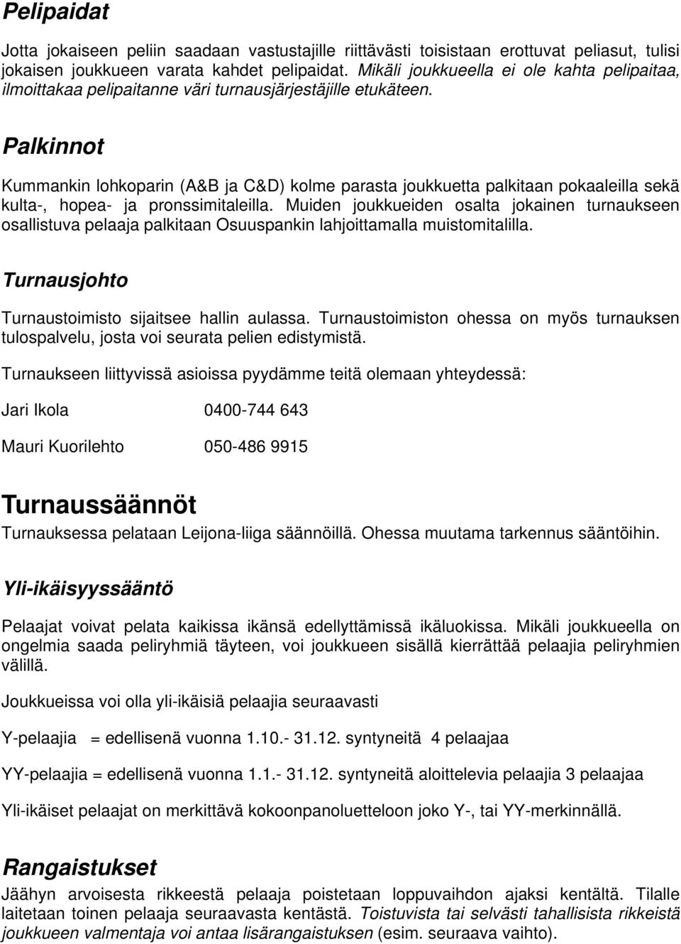 Palkinnot Kummankin lohkoparin (A&B ja C&D) kolme parasta joukkuetta palkitaan pokaaleilla sekä kulta-, hopea- ja pronssimitaleilla.