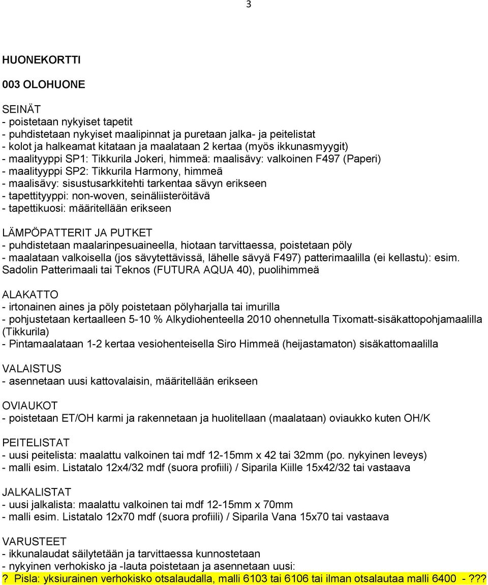 rakennetaan ja huolitellaan (maalataan) oviaukko kuten OH/K - nykyinen verhokisko ja -lauta