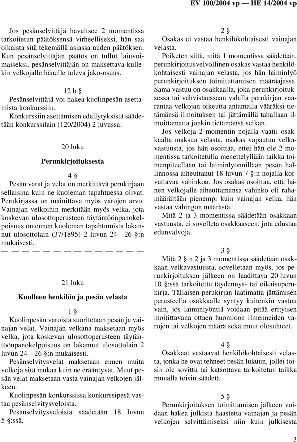 Konkurssiin asettamisen edellytyksistä säädetään konkurssilain (120/2004) 2 luvussa.