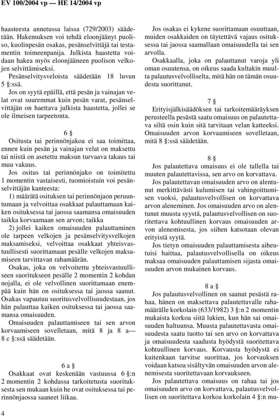 Jos on syytä epäillä, että pesän ja vainajan velat ovat suuremmat kuin pesän varat, pesänselvittäjän on haettava julkista haastetta, jollei se ole ilmeisen tarpeetonta.