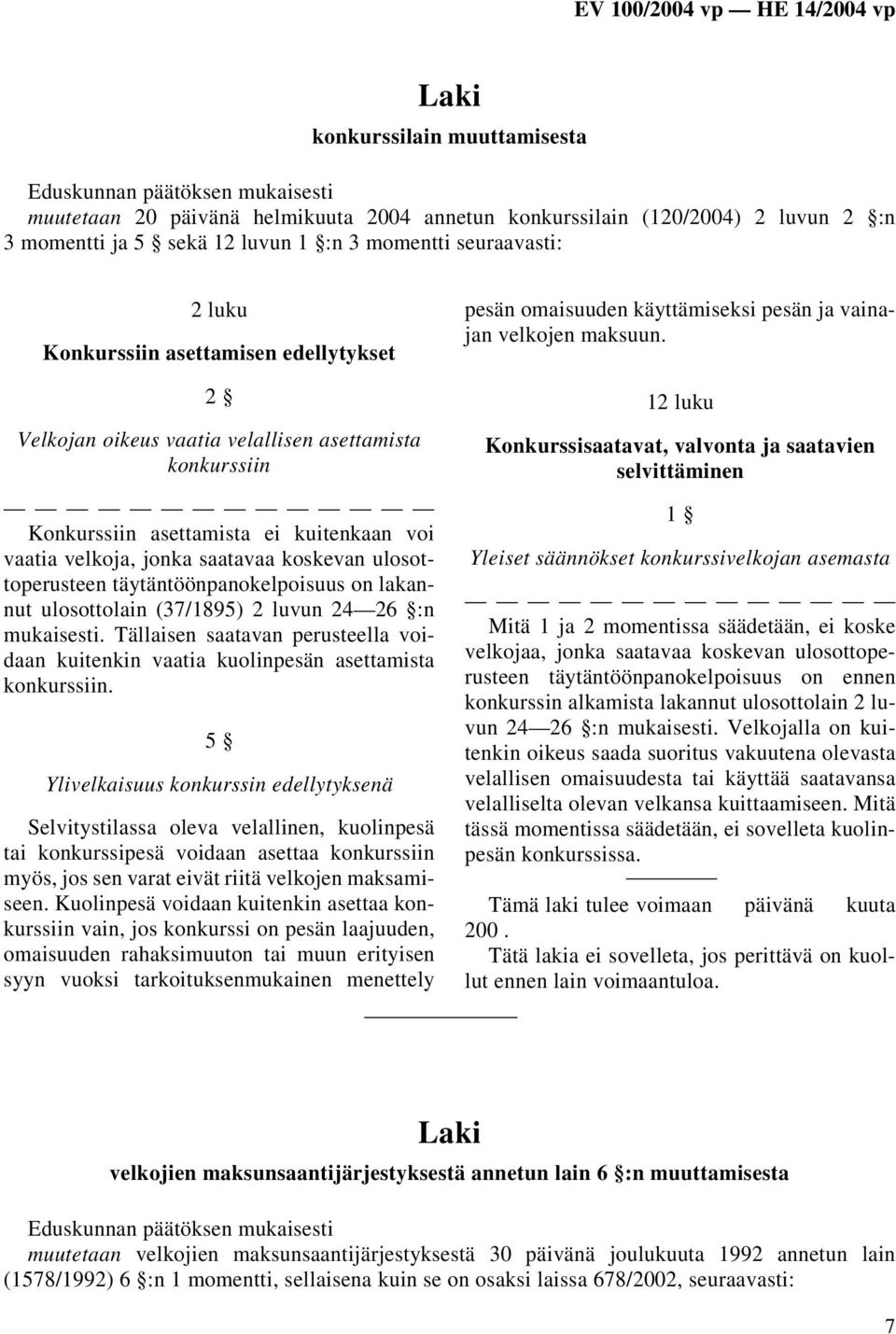 täytäntöönpanokelpoisuus on lakannut ulosottolain (37/1895) 2 luvun 24 26 :n mukaisesti. Tällaisen saatavan perusteella voidaan kuitenkin vaatia kuolinpesän asettamista konkurssiin.