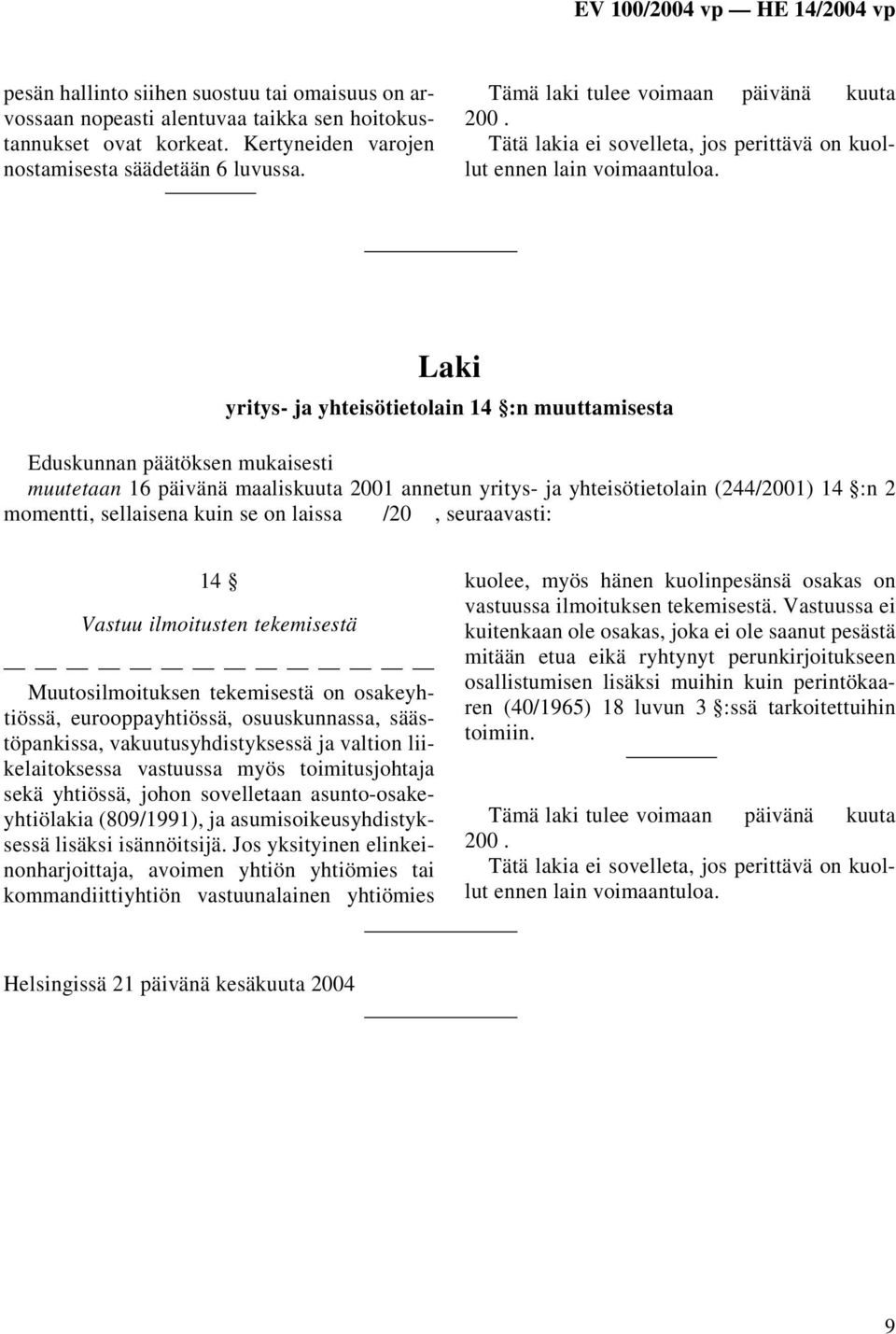 14 Vastuu ilmoitusten tekemisestä Muutosilmoituksen tekemisestä on osakeyhtiössä, eurooppayhtiössä, osuuskunnassa, säästöpankissa, vakuutusyhdistyksessä ja valtion liikelaitoksessa vastuussa myös