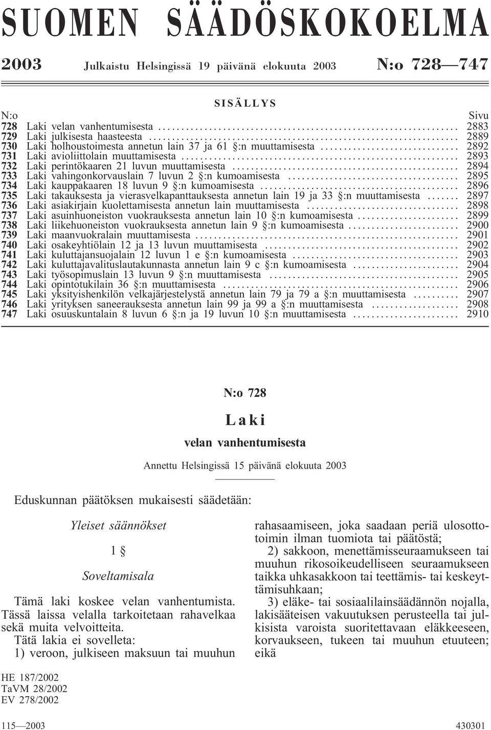 .. 2894 733 vahingonkorvauslain 7 luvun 2 :n kumoamisesta... 2895 734 kauppakaaren 18 luvun 9 :n kumoamisesta... 2896 735 takauksesta ja vierasvelkapanttauksesta annetun lain 19 ja 33 :n muuttamisesta.