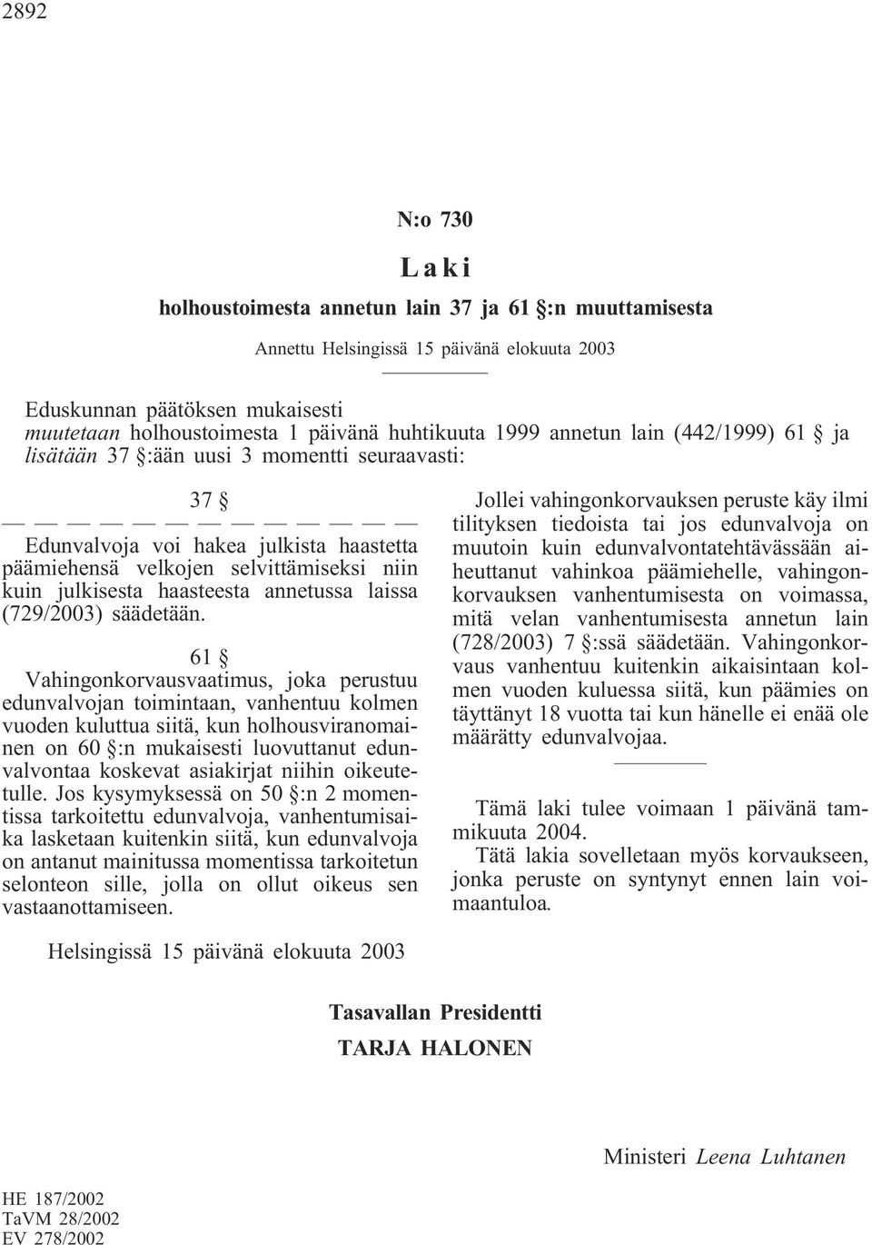 61 Vahingonkorvausvaatimus, joka perustuu edunvalvojan toimintaan, vanhentuu kolmen vuoden kuluttua siitä, kun holhousviranomainen on 60 :n mukaisesti luovuttanut edunvalvontaa koskevat asiakirjat