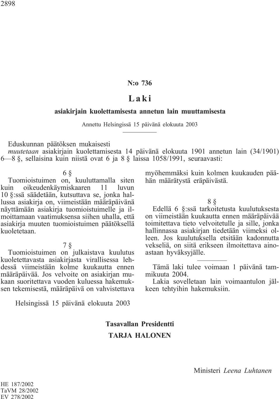 asiakirja on, viimeistään määräpäivänä näyttämään asiakirja tuomioistuimelle ja ilmoittamaan vaatimuksensa siihen uhalla, että asiakirja muuten tuomioistuimen päätöksellä kuoletetaan.