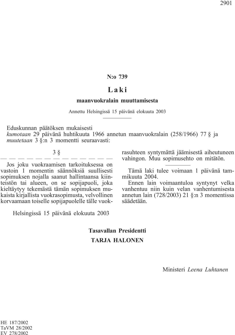 sopijapuoli, joka kieltäytyy tekemästä tämän sopimuksen mukaista kirjallista vuokrasopimusta, velvollinen korvaamaan toiselle sopijapuolelle tälle vuokrasuhteen syntymättä