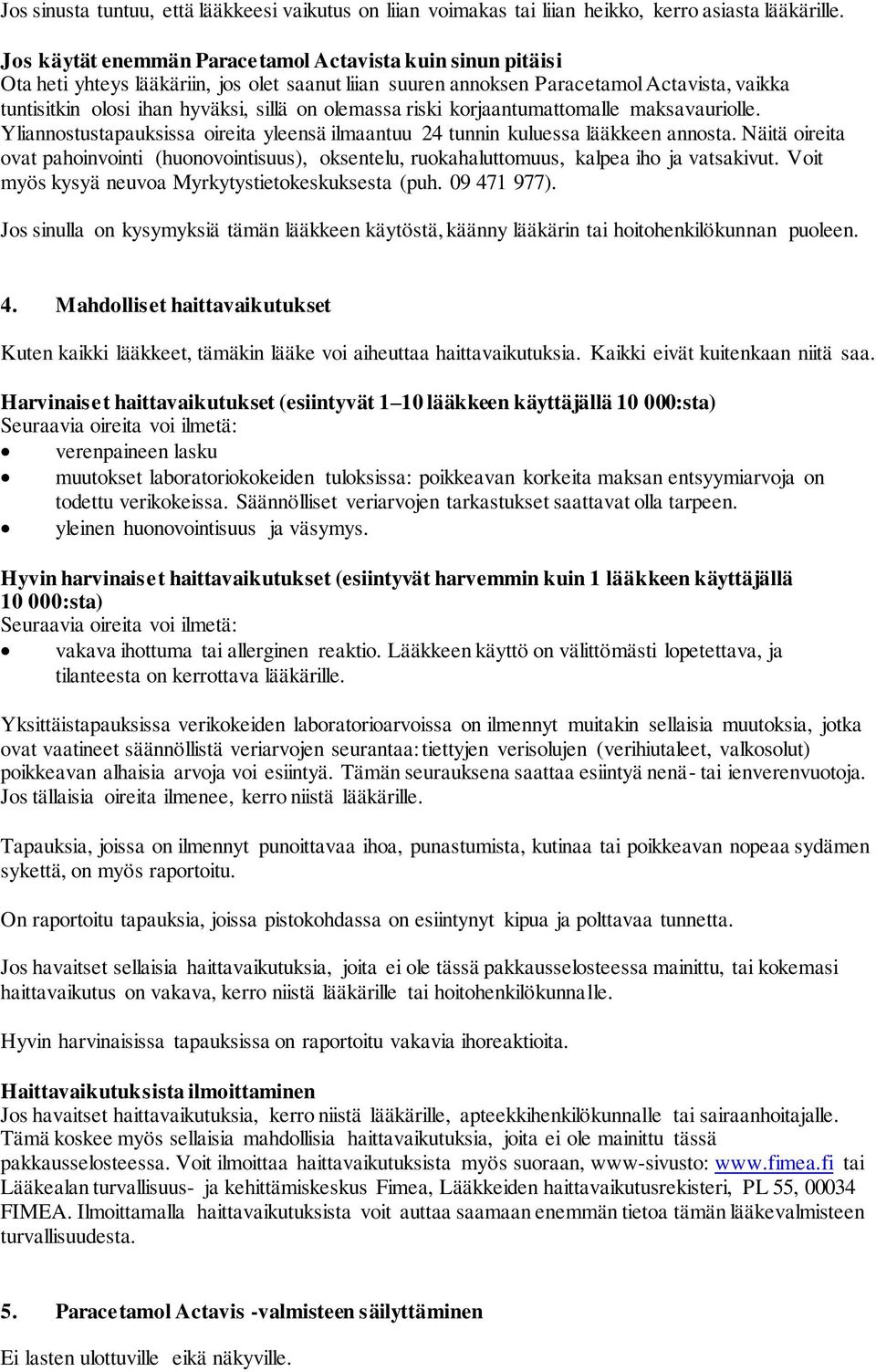 olemassa riski korjaantumattomalle maksavauriolle. Yliannostustapauksissa oireita yleensä ilmaantuu 24 tunnin kuluessa lääkkeen annosta.