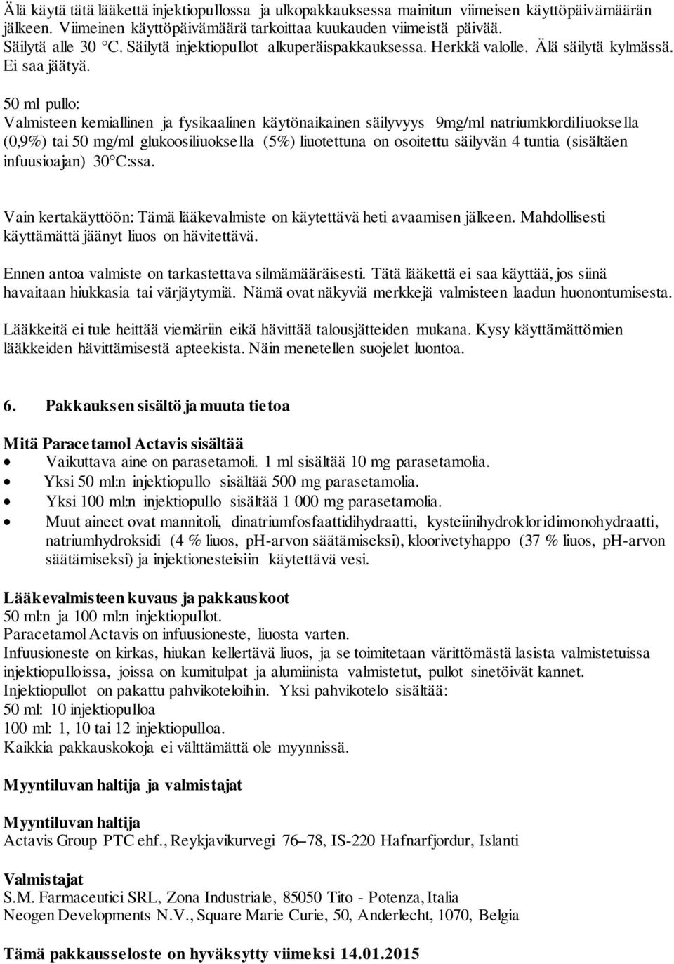 50 ml pullo: Valmisteen kemiallinen ja fysikaalinen käytönaikainen säilyvyys 9mg/ml natriumklordiliuoksella (0,9%) tai 50 mg/ml glukoosiliuoksella (5%) liuotettuna on osoitettu säilyvän 4 tuntia
