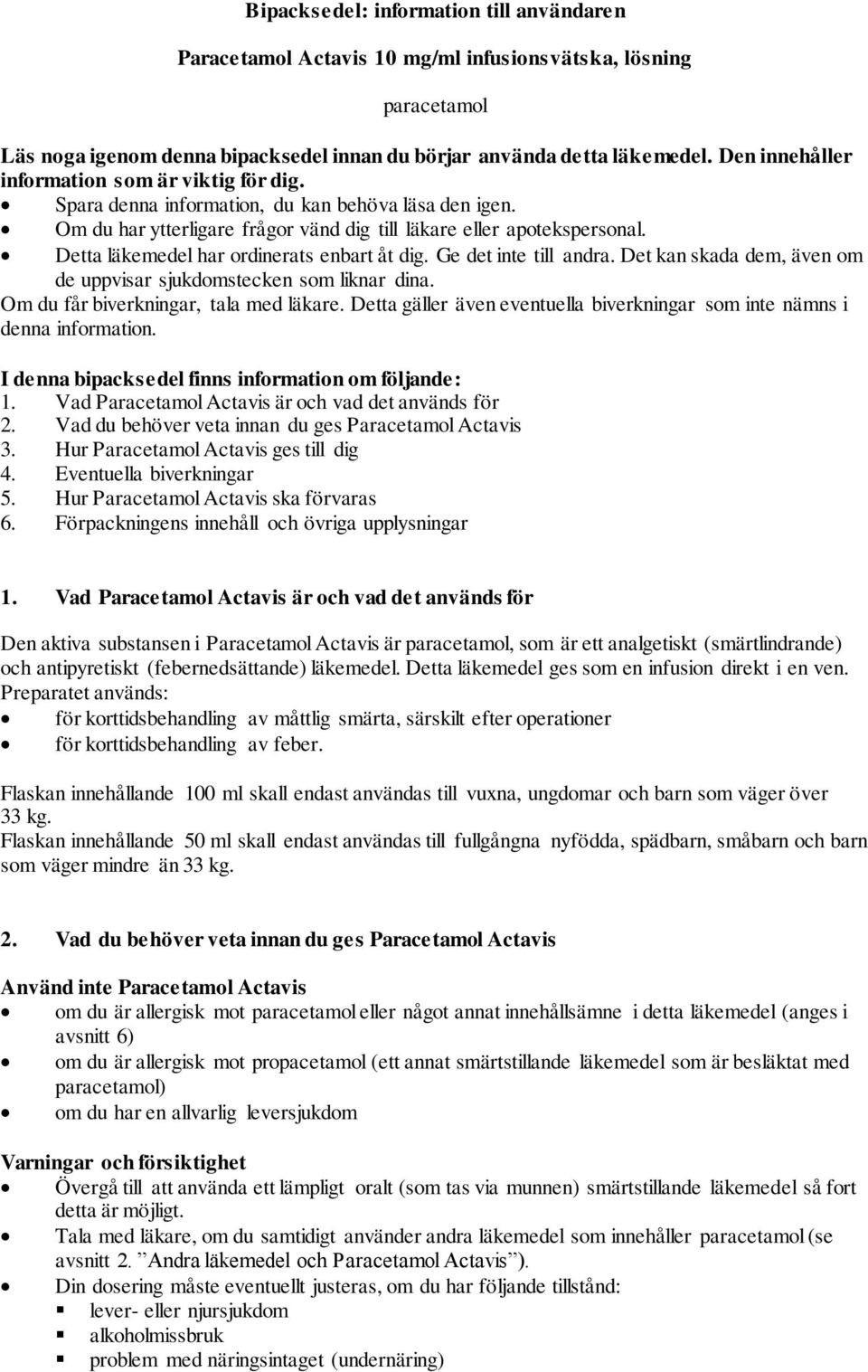 Detta läkemedel har ordinerats enbart åt dig. Ge det inte till andra. Det kan skada dem, även om de uppvisar sjukdomstecken som liknar dina. Om du får biverkningar, tala med läkare.