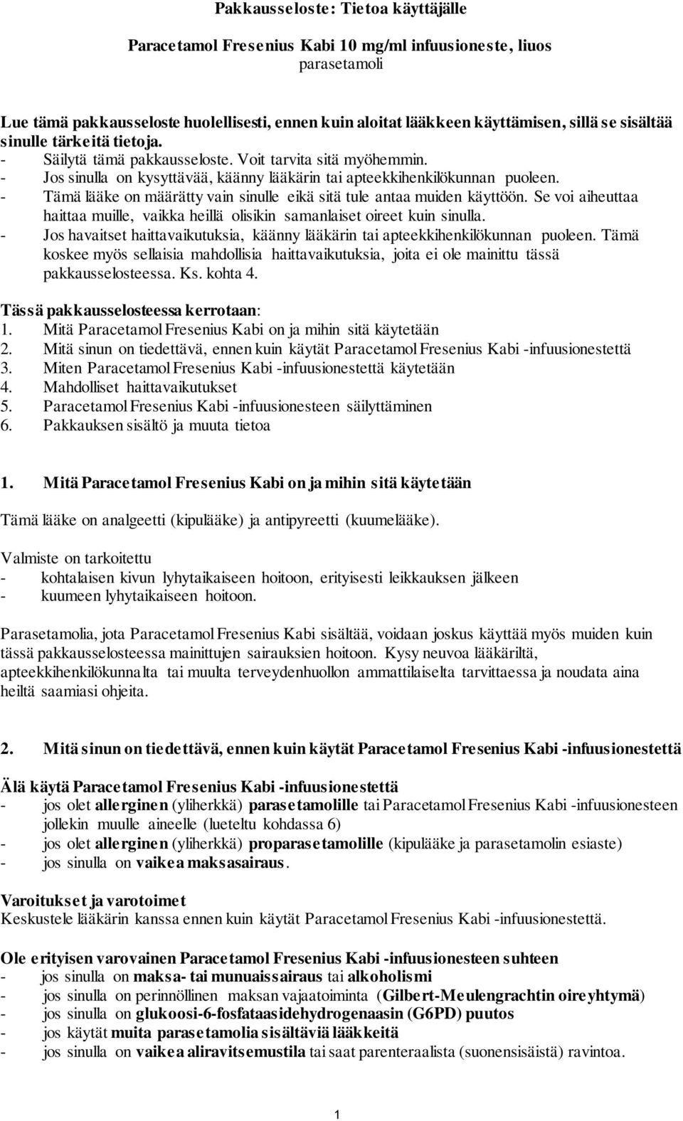 - Tämä lääke on määrätty vain sinulle eikä sitä tule antaa muiden käyttöön. Se voi aiheuttaa haittaa muille, vaikka heillä olisikin samanlaiset oireet kuin sinulla.