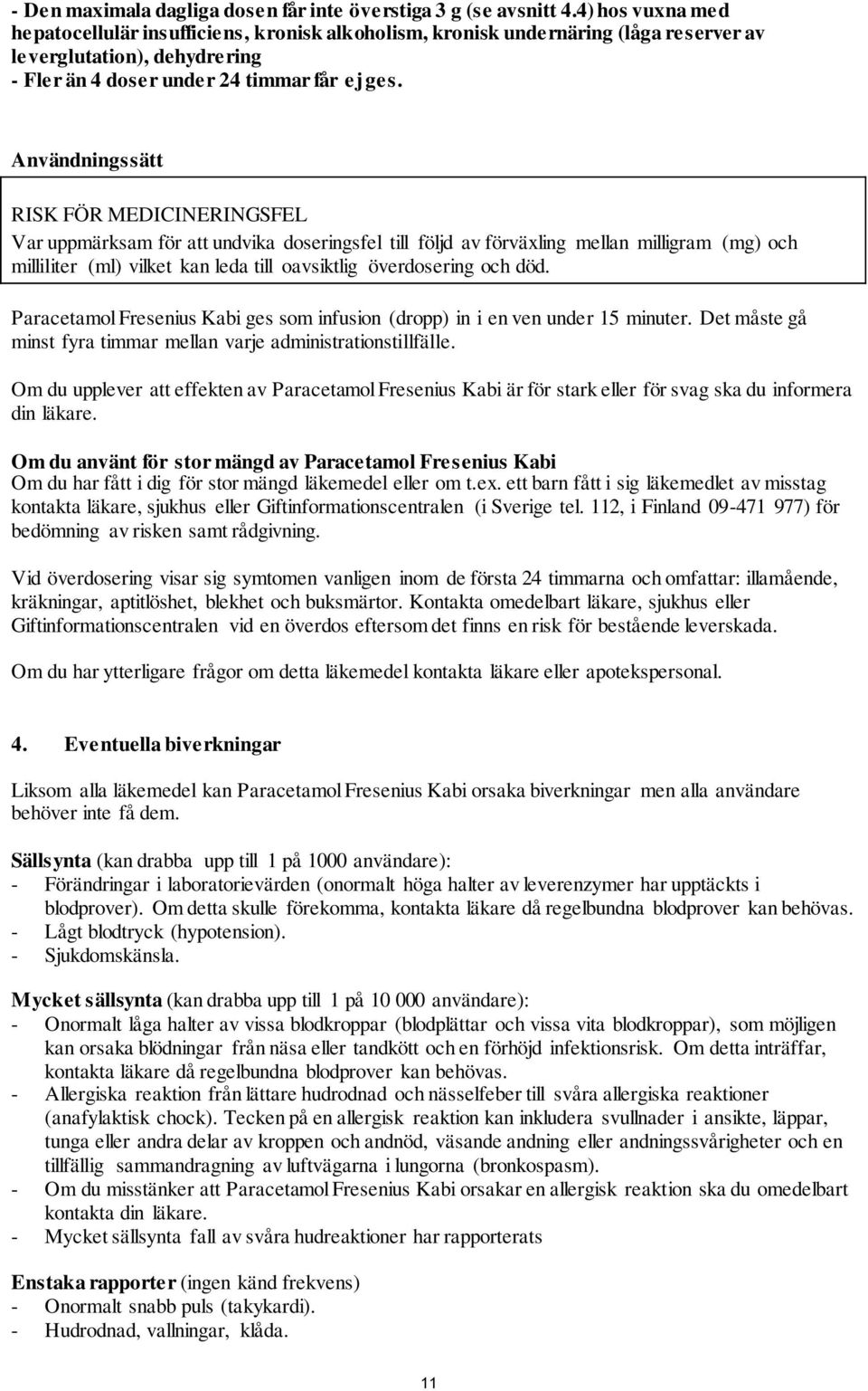Användningssätt RISK FÖR MEDICINERINGSFEL Var uppmärksam för att undvika doseringsfel till följd av förväxling mellan milligram (mg) och milliliter (ml) vilket kan leda till oavsiktlig överdosering