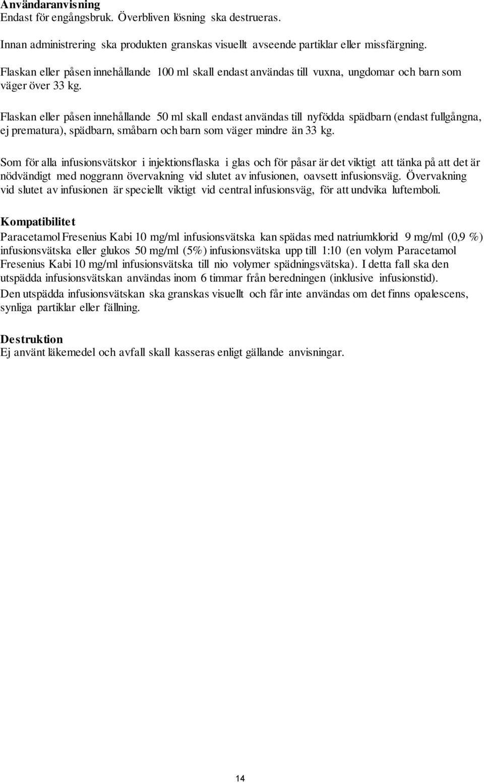 Flaskan eller påsen innehållande 50 ml skall endast användas till nyfödda spädbarn (endast fullgångna, ej prematura), spädbarn, småbarn och barn som väger mindre än 33 kg.