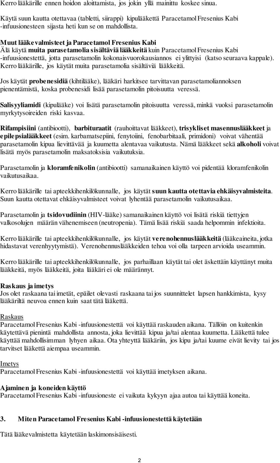 Muut lääkevalmisteet ja Paracetamol Fresenius Kabi Älä käytä muita parasetamolia sisältäviä lääkkeitä kuin Paracetamol Fresenius Kabi -infuusionestettä, jotta parasetamolin kokonaisvuorokausiannos ei