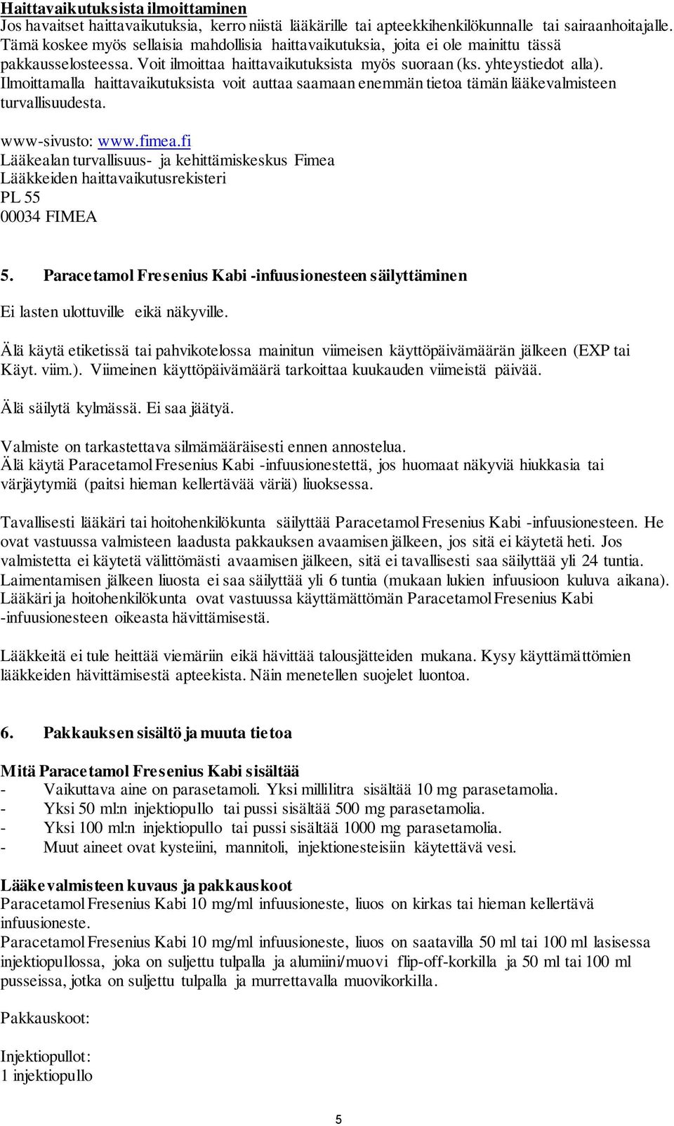 Ilmoittamalla haittavaikutuksista voit auttaa saamaan enemmän tietoa tämän lääkevalmisteen turvallisuudesta. www-sivusto: www.fimea.