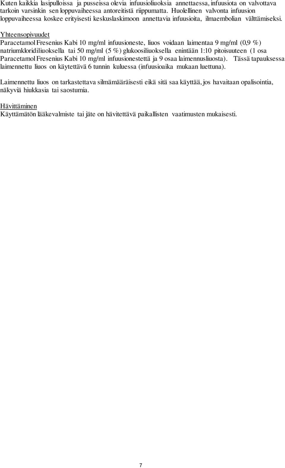 Yhteensopivuudet Paracetamol Fresenius Kabi 10 mg/ml infuusioneste, liuos voidaan laimentaa 9 mg/ml (0,9 %) natriumkloridiliuoksella tai 50 mg/ml (5 %) glukoosiliuoksella enintään 1:10 pitoisuuteen
