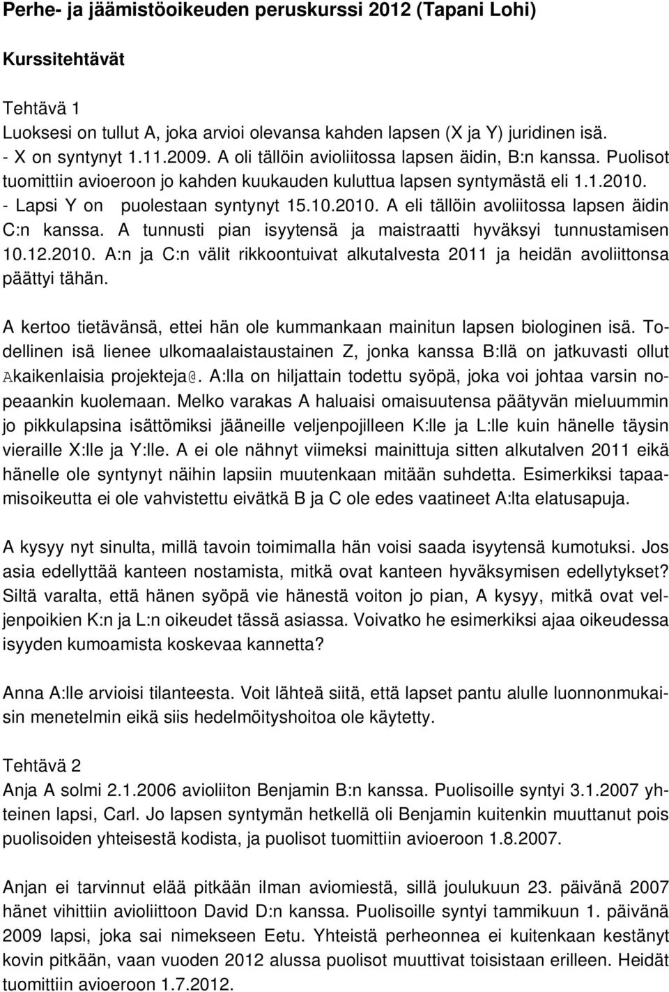 A tunnusti pian isyytensä ja maistraatti hyväksyi tunnustamisen 10.12.2010. A:n ja C:n välit rikkoontuivat alkutalvesta 2011 ja heidän avoliittonsa päättyi tähän.