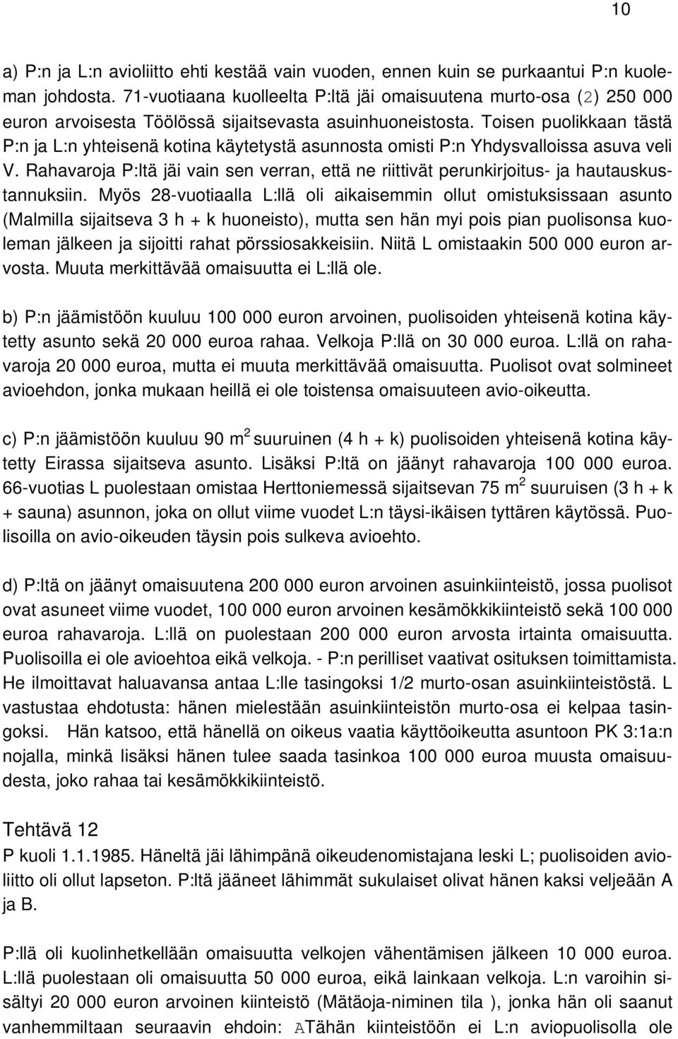 Toisen puolikkaan tästä P:n ja L:n yhteisenä kotina käytetystä asunnosta omisti P:n Yhdysvalloissa asuva veli V.