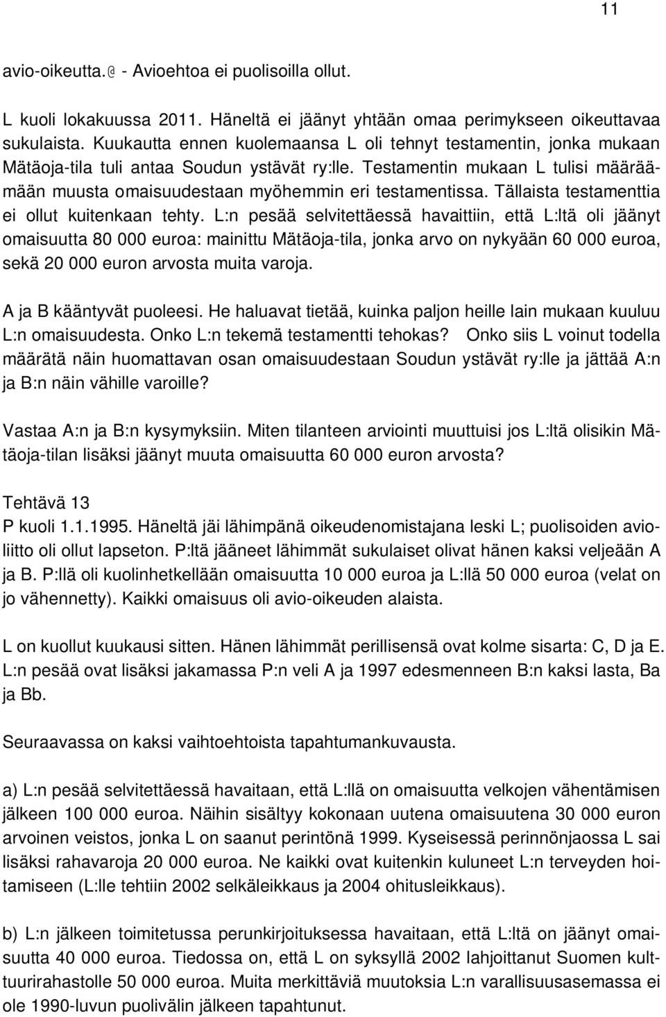 Testamentin mukaan L tulisi määräämään muusta omaisuudestaan myöhemmin eri testamentissa. Tällaista testamenttia ei ollut kuitenkaan tehty.