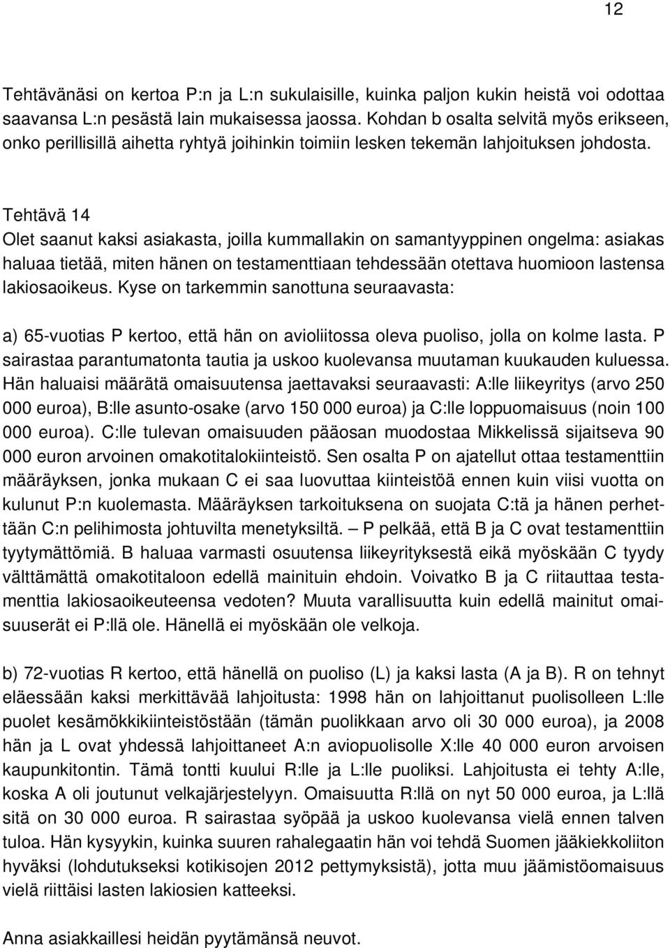 Tehtävä 14 Olet saanut kaksi asiakasta, joilla kummallakin on samantyyppinen ongelma: asiakas haluaa tietää, miten hänen on testamenttiaan tehdessään otettava huomioon lastensa lakiosaoikeus.