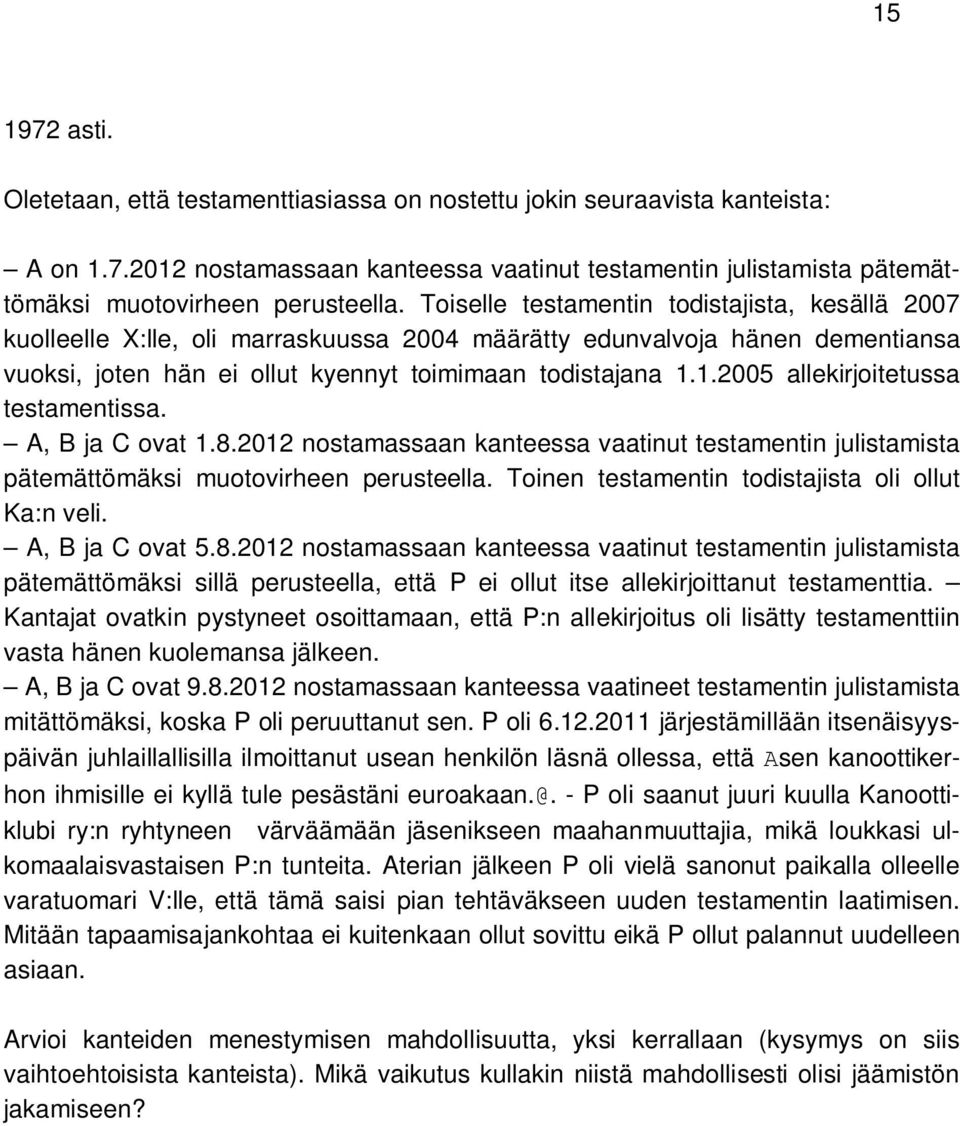 1.2005 allekirjoitetussa testamentissa. A, B ja C ovat 1.8.2012 nostamassaan kanteessa vaatinut testamentin julistamista pätemättömäksi muotovirheen perusteella.