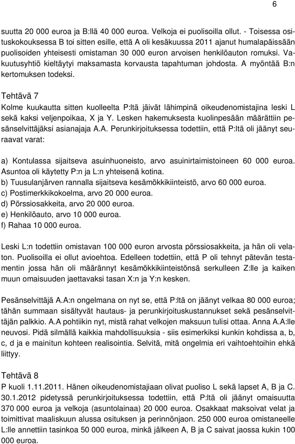 Vakuutusyhtiö kieltäytyi maksamasta korvausta tapahtuman johdosta. A myöntää B:n kertomuksen todeksi.